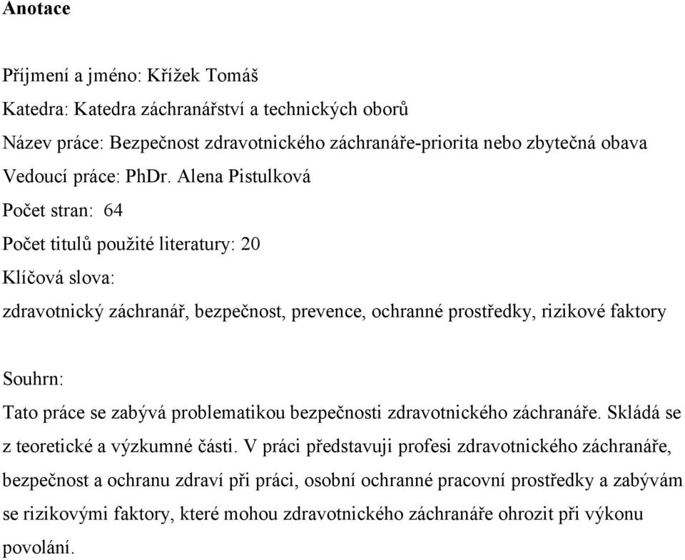 Alena Pistulková Počet stran: 64 Počet titulů použité literatury: 20 Klíčová slova: zdravotnický záchranář, bezpečnost, prevence, ochranné prostředky, rizikové faktory Souhrn: