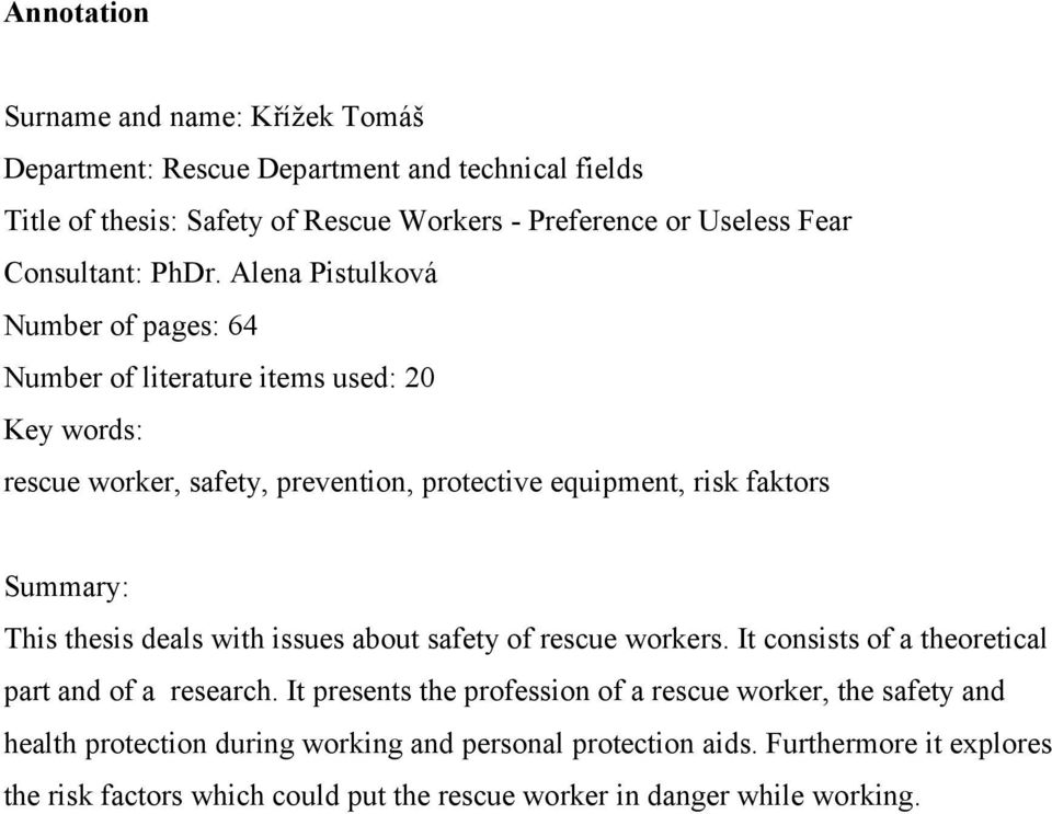 Alena Pistulková Number of pages: 64 Number of literature items used: 20 Key words: rescue worker, safety, prevention, protective equipment, risk faktors Summary: This