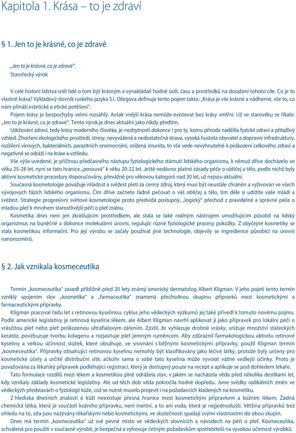 I. Ožegova definuje tento pojem takto: Krása je vše krásné a nádherné, vše to, co nám přináší estetické a etické potěšení. Pojem krásy je bezpochyby velmi rozsáhlý.