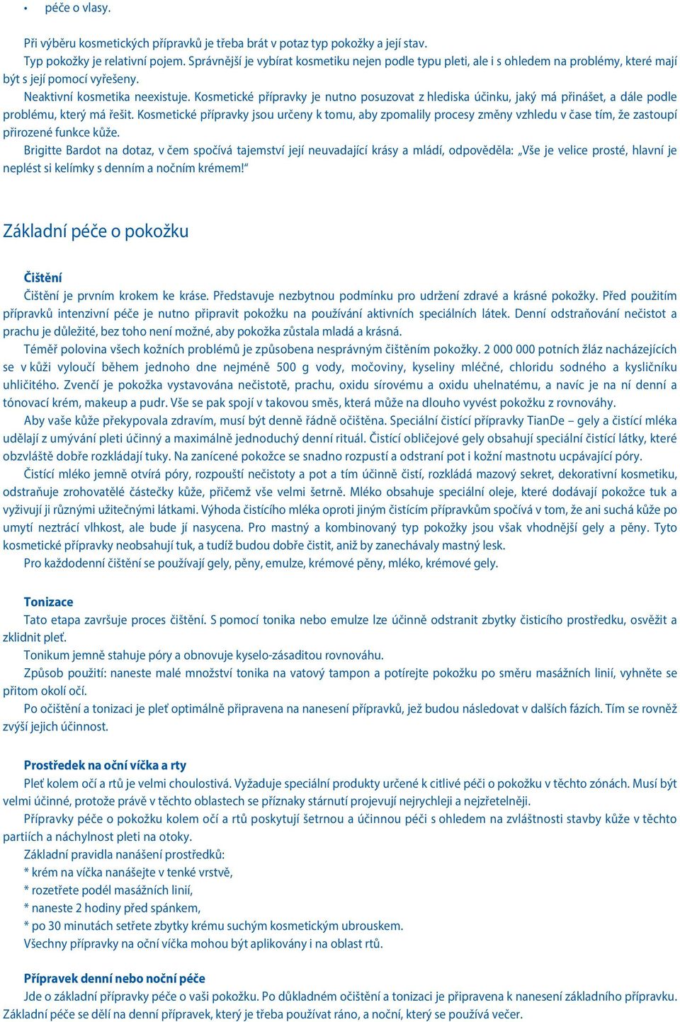 Kosmetické přípravky je nutno posuzovat z hlediska účinku, jaký má přinášet, a dále podle problému, který má řešit.