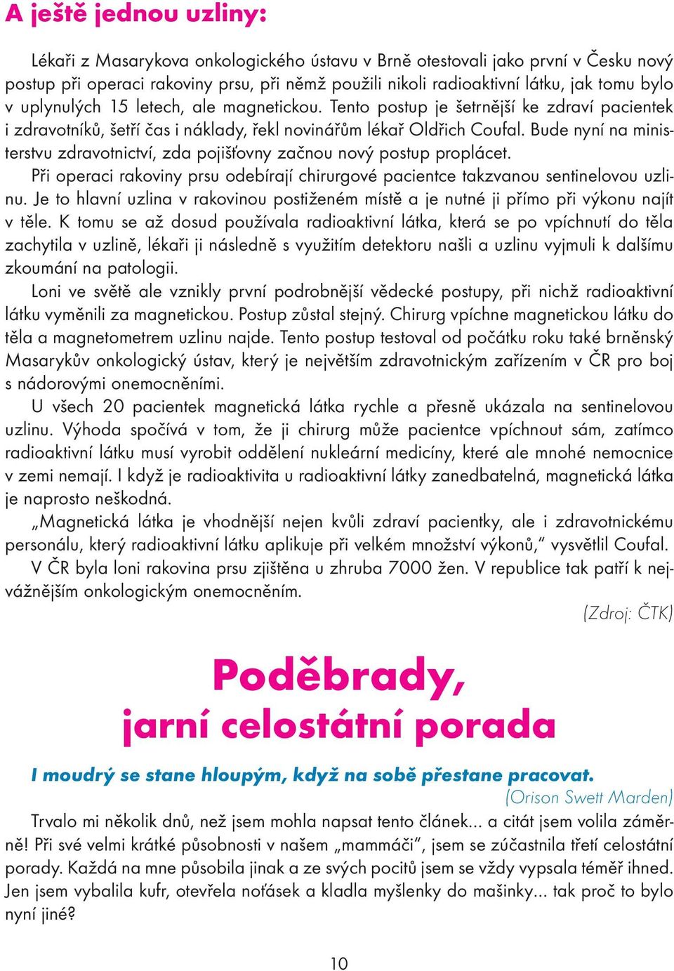 Bude nyní na ministerstvu zdravotnictví, zda pojišťovny začnou nový postup proplácet. Při operaci rakoviny prsu odebírají chirurgové pacientce takzvanou sentinelovou uzlinu.