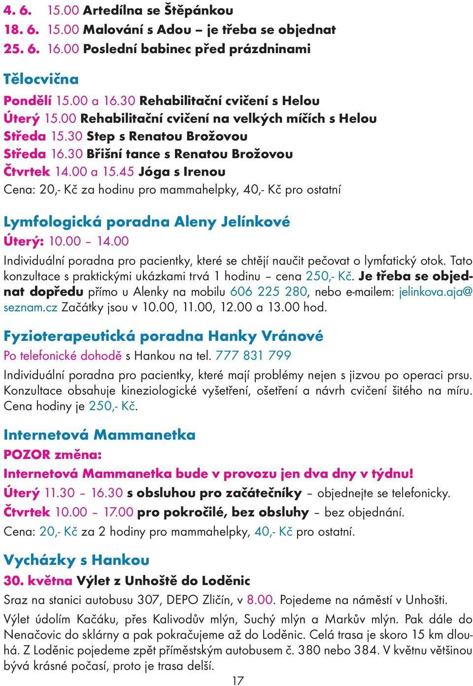 45 Jóga s Irenou Cena: 20,- Kč za hodinu pro mammahelpky, 40,- Kč pro ostatní Lymfologická poradna Aleny Jelínkové Úterý: 10.00 14.