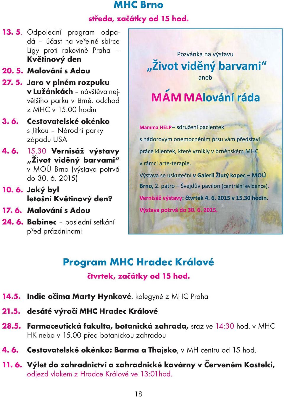 17. 6. Malování s Adou 24. 6. Babinec poslední setkání před prázdninami Program MHC Hradec Králové čtvrtek, začátky od 15 hod. 14.5. Indie očima Marty Hynkové, kolegyně z MHC Praha 21.5. desáté výročí MHC Hradec Králové 28.