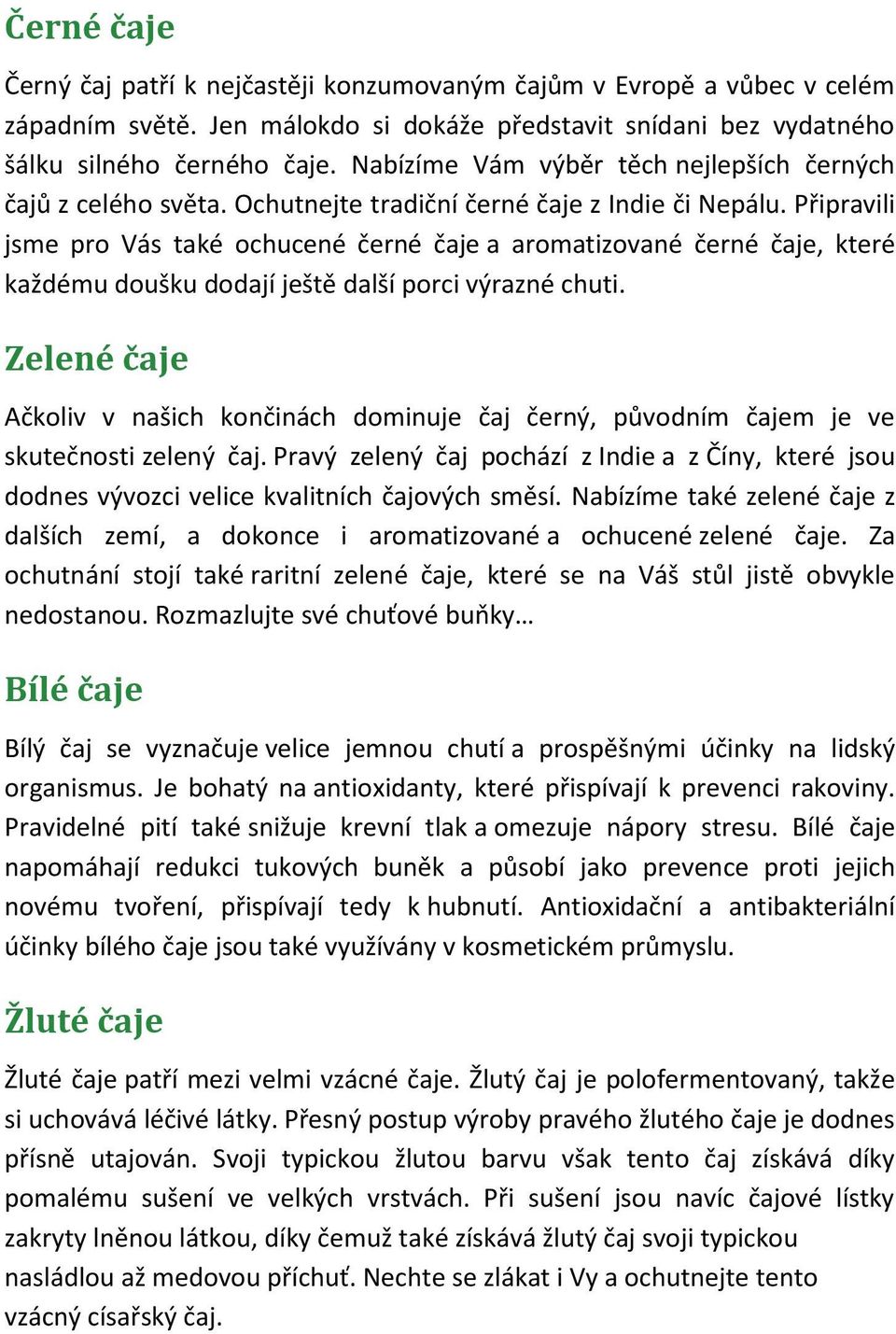 Připravili jsme pro Vás také ochucené černé čaje a aromatizované černé čaje, které každému doušku dodají ještě další porci výrazné chuti.