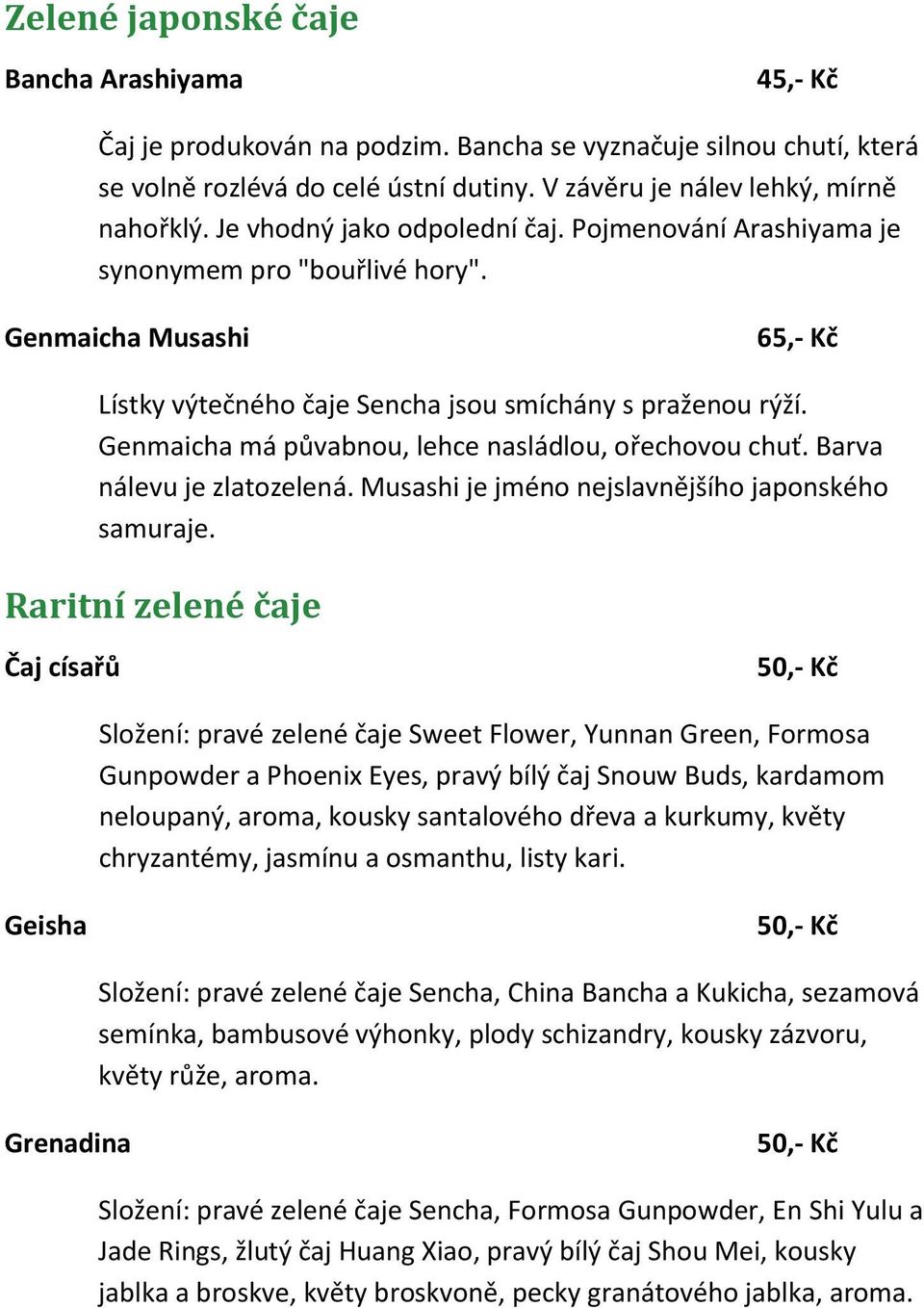 Genmaicha má půvabnou, lehce nasládlou, ořechovou chuť. Barva nálevu je zlatozelená. Musashi je jméno nejslavnějšího japonského samuraje.