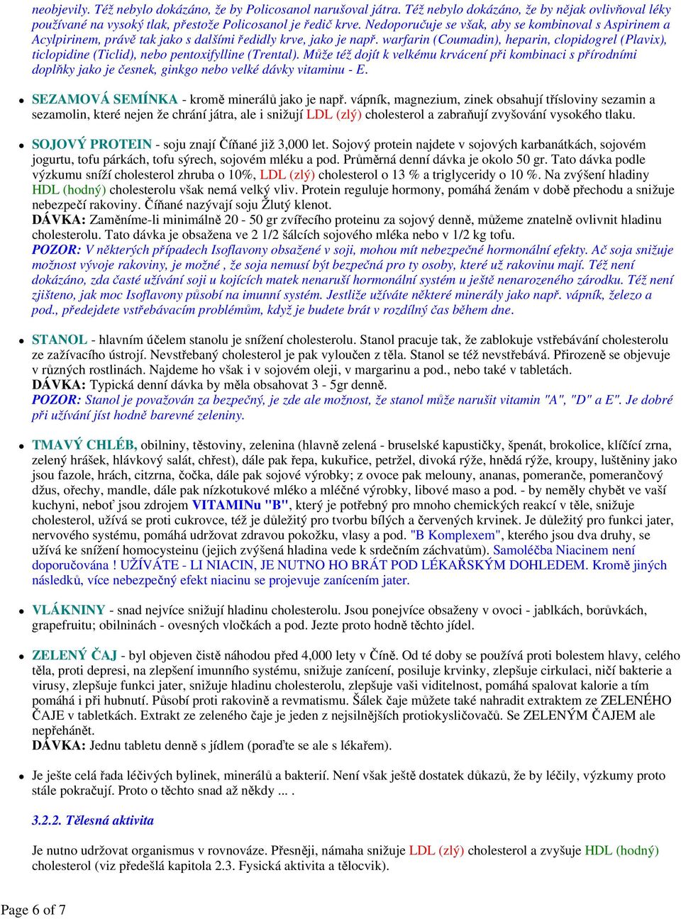 warfarin (Coumadin), heparin, clopidogrel (Plavix), ticlopidine (Ticlid), nebo pentoxifylline (Trental).