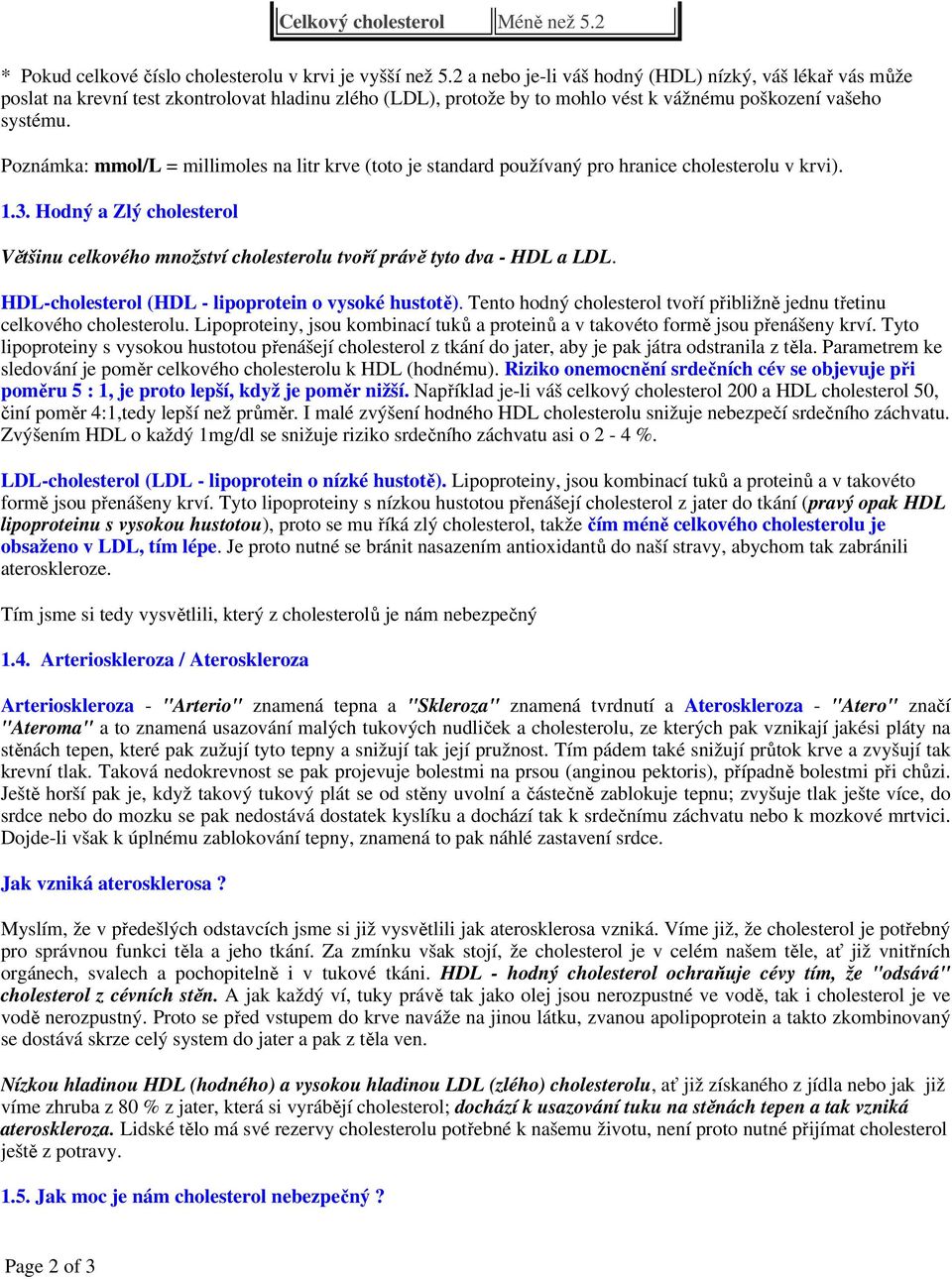 Poznámka: mmol/l = millimoles na litr krve (toto je standard používaný pro hranice cholesterolu v krvi). 1.3.