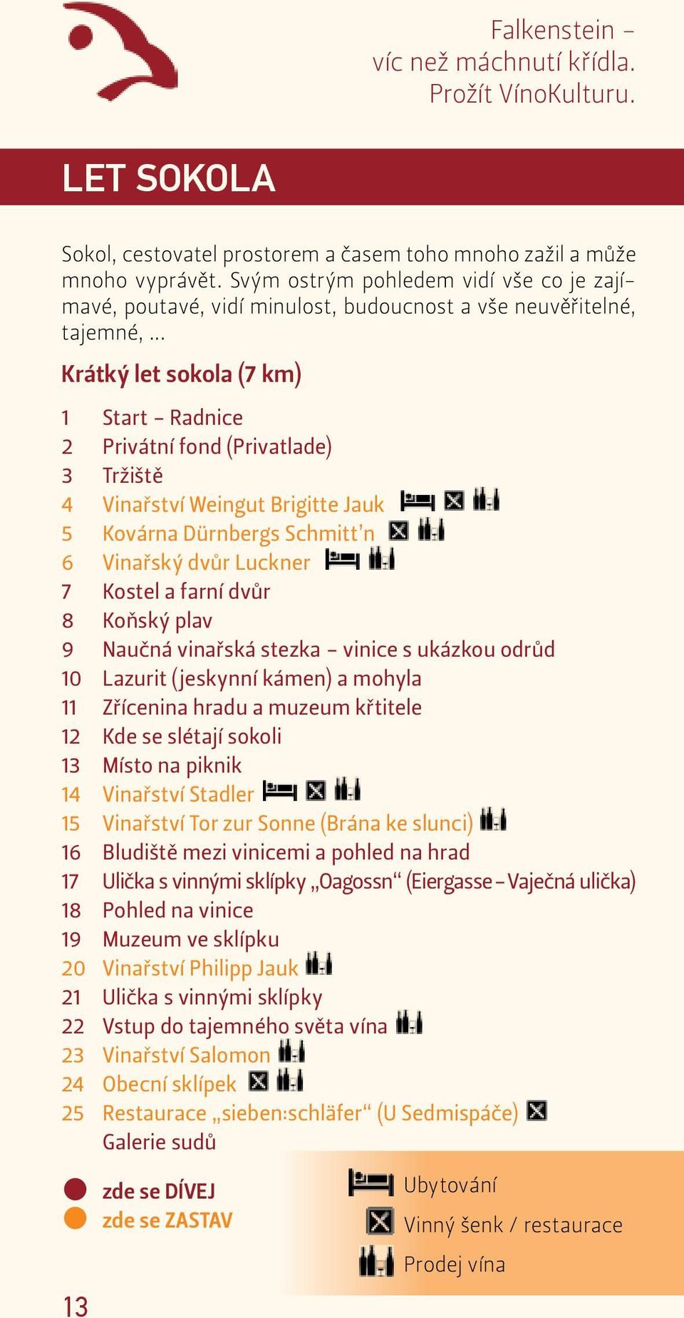 .. Krátký let sokola (7 km) 1 Start - Radnice 2 Privátní fond (Privatlade) 3 Tržiště 4 Vinařství Weingut Brigitte Jauk 5 Kovárna Dürnbergs Schmitt n 6 Vinařský dvůr Luckner 7 Kostel a farní dvůr 8