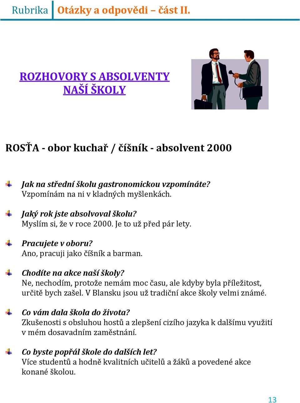 Chodíte na akce naší školy? Ne, nechodím, protože nemám moc času, ale kdyby byla příležitost, určitě bych zašel. V Blansku jsou už tradiční akce školy velmi známé.