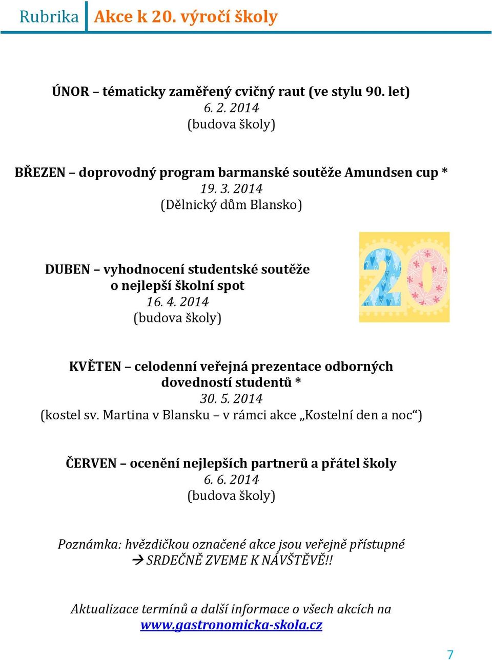 2014 (budova školy) KVĚTEN celodenní veřejná prezentace odborných dovedností studentů * 30. 5. 2014 (kostel sv.