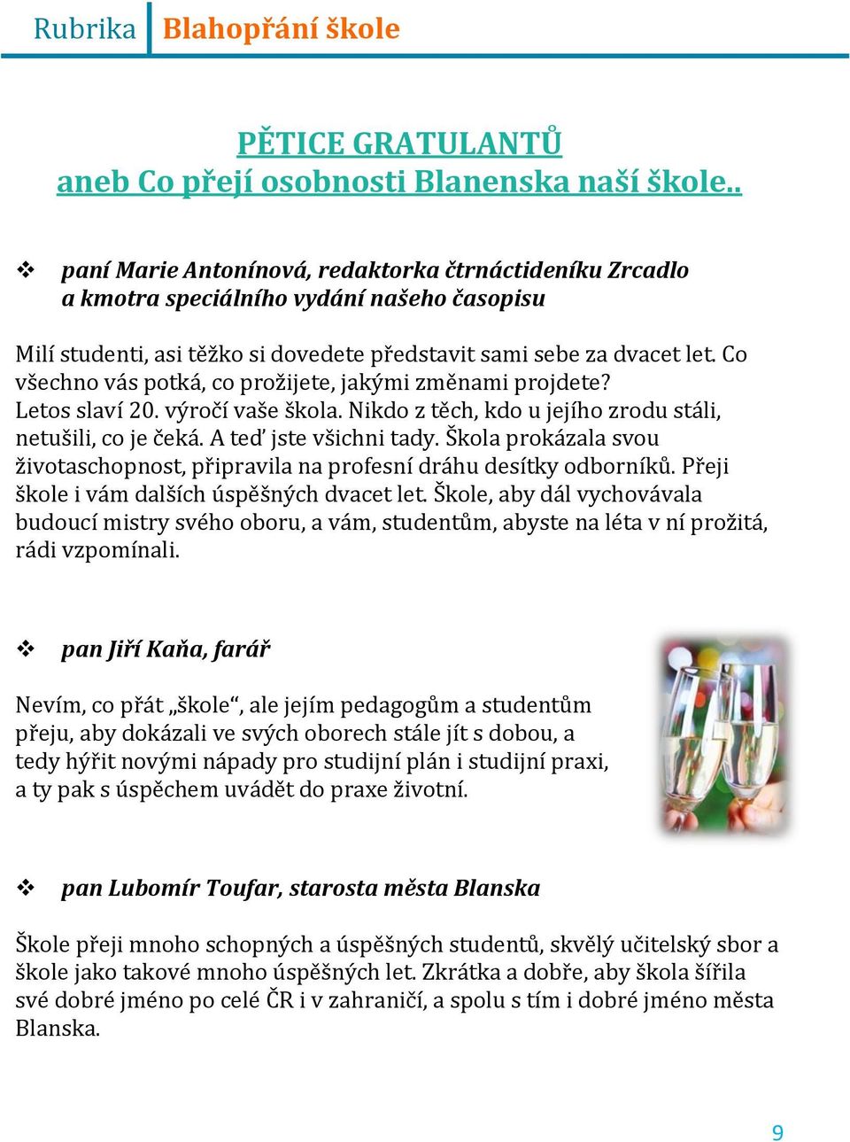 Co všechno vás potká, co prožijete, jakými změnami projdete? Letos slaví 20. výročí vaše škola. Nikdo z těch, kdo u jejího zrodu stáli, netušili, co je čeká. A teď jste všichni tady.