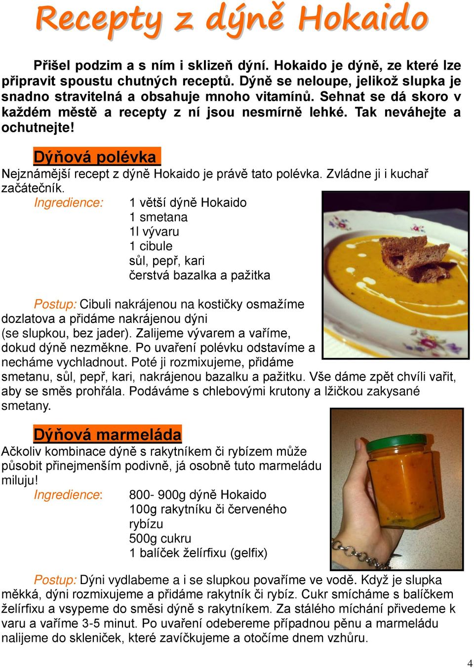 Dýňová polévka Nejznámější recept z dýně Hokaido je právě tato polévka. Zvládne ji i kuchař začátečník.