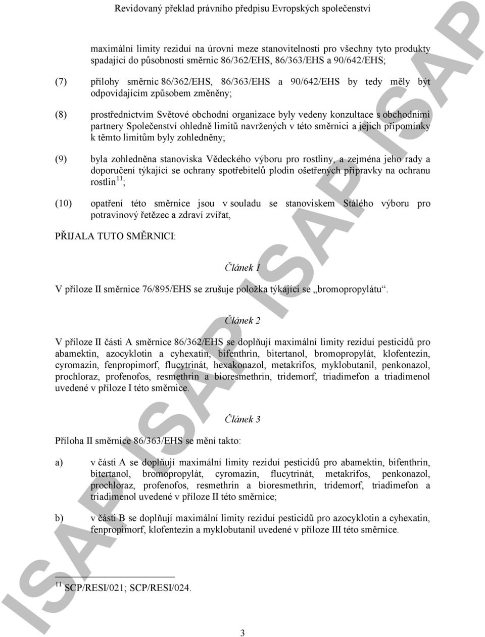 obchodními partnery Společenství ohledně limitů navržených v této směrnici a jejich připomínky k těmto limitům byly zohledněny; (9) byla zohledněna stanoviska Vědeckého výboru pro rostliny, a zejména