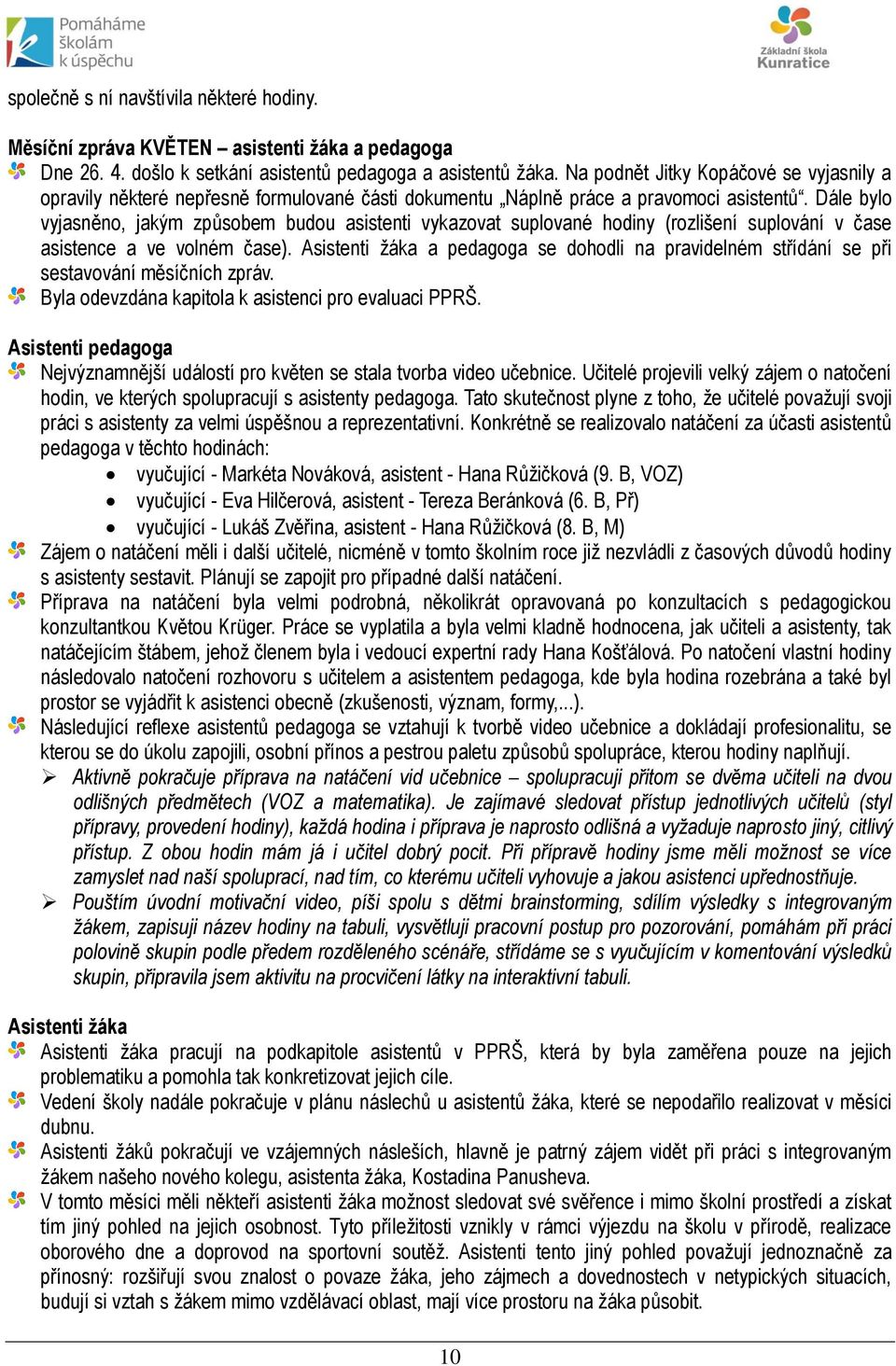 Dále bylo vyjasněno, jakým způsobem budou asistenti vykazovat suplované hodiny (rozlišení suplování v čase asistence a ve volném čase).