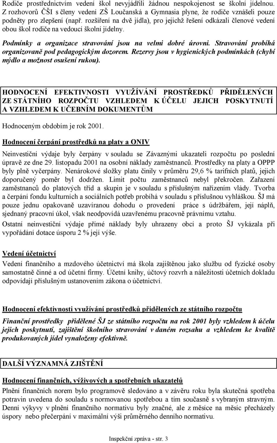 rozšíření na dvě jídla), pro jejichž řešení odkázali členové vedení obou škol rodiče na vedoucí školní jídelny. Podmínky a organizace stravování jsou na velmi dobré úrovni.