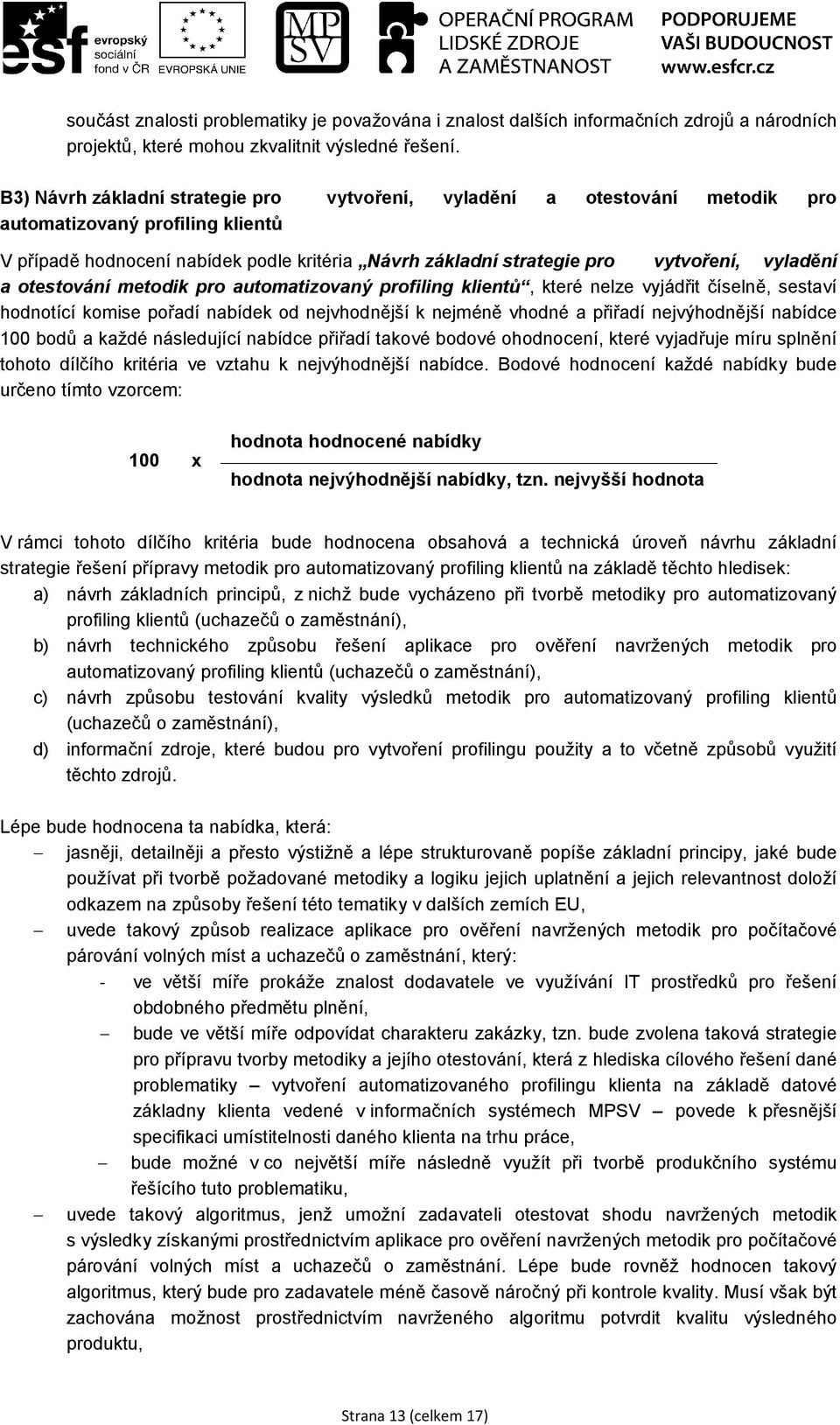 vyladění a otestování metodik pro automatizovaný profiling klientů, které nelze vyjádřit číselně, sestaví hodnotící komise pořadí nabídek od nejvhodnější k nejméně vhodné a přiřadí nejvýhodnější