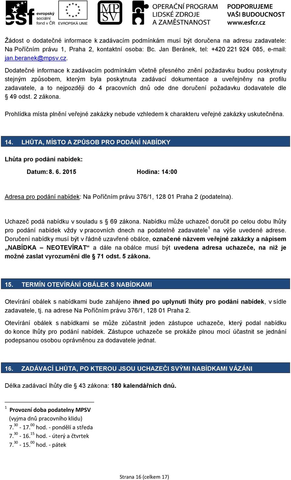 Dodatečné informace k zadávacím podmínkám včetně přesného znění požadavku budou poskytnuty stejným způsobem, kterým byla poskytnuta zadávací dokumentace a uveřejněny na profilu zadavatele, a to