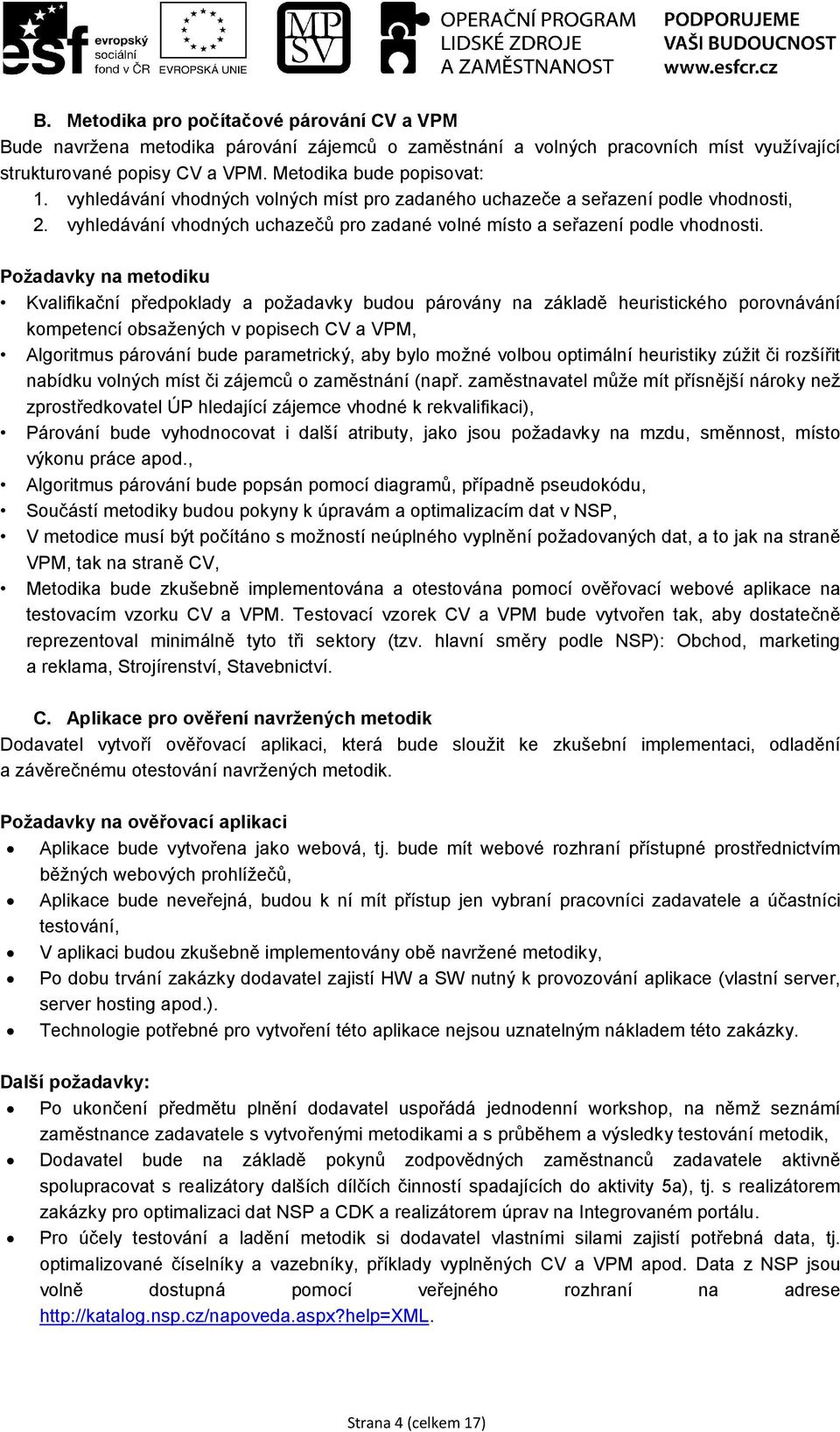 Požadavky na metodiku Kvalifikační předpoklady a požadavky budou párovány na základě heuristického porovnávání kompetencí obsažených v popisech CV a VPM, Algoritmus párování bude parametrický, aby