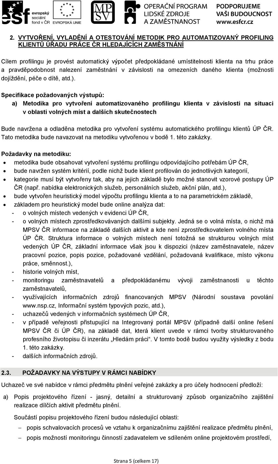 Specifikace požadovaných výstupů: a) Metodika pro vytvoření automatizovaného profilingu klienta v závislosti na situaci v oblasti volných míst a dalších skutečnostech Bude navržena a odladěna