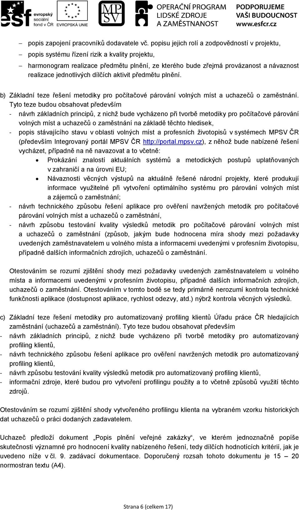 jednotlivých dílčích aktivit předmětu plnění. b) Základní teze řešení metodiky pro počítačové párování volných míst a uchazečů o zaměstnání.