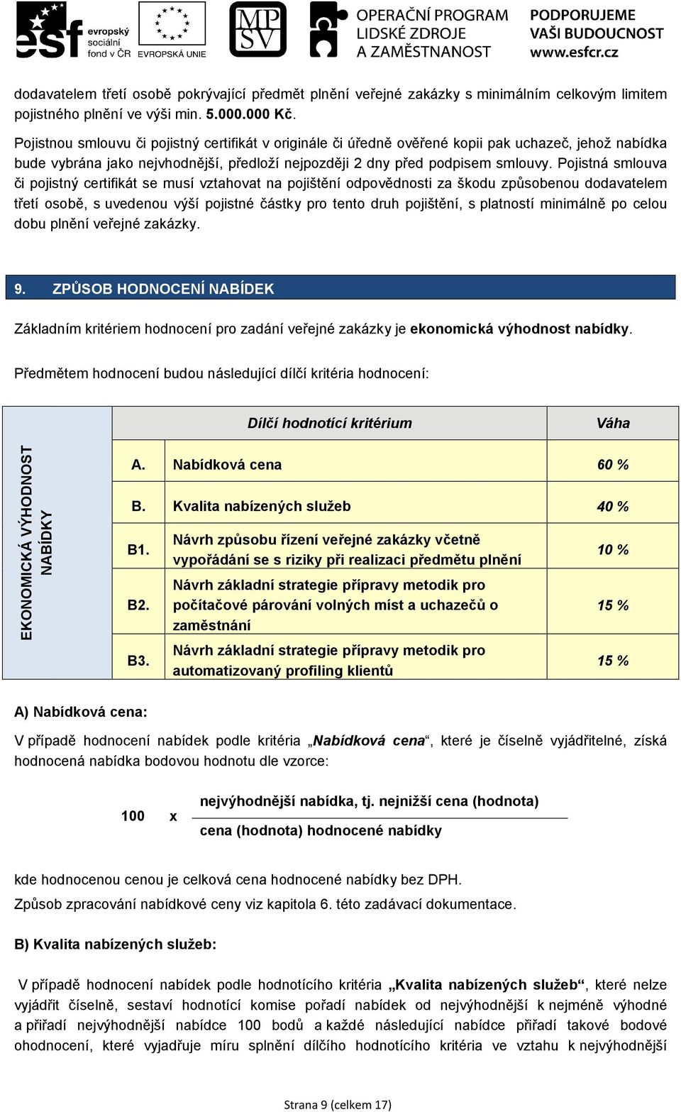 Pojistná smlouva či pojistný certifikát se musí vztahovat na pojištění odpovědnosti za škodu způsobenou dodavatelem třetí osobě, s uvedenou výší pojistné částky pro tento druh pojištění, s platností