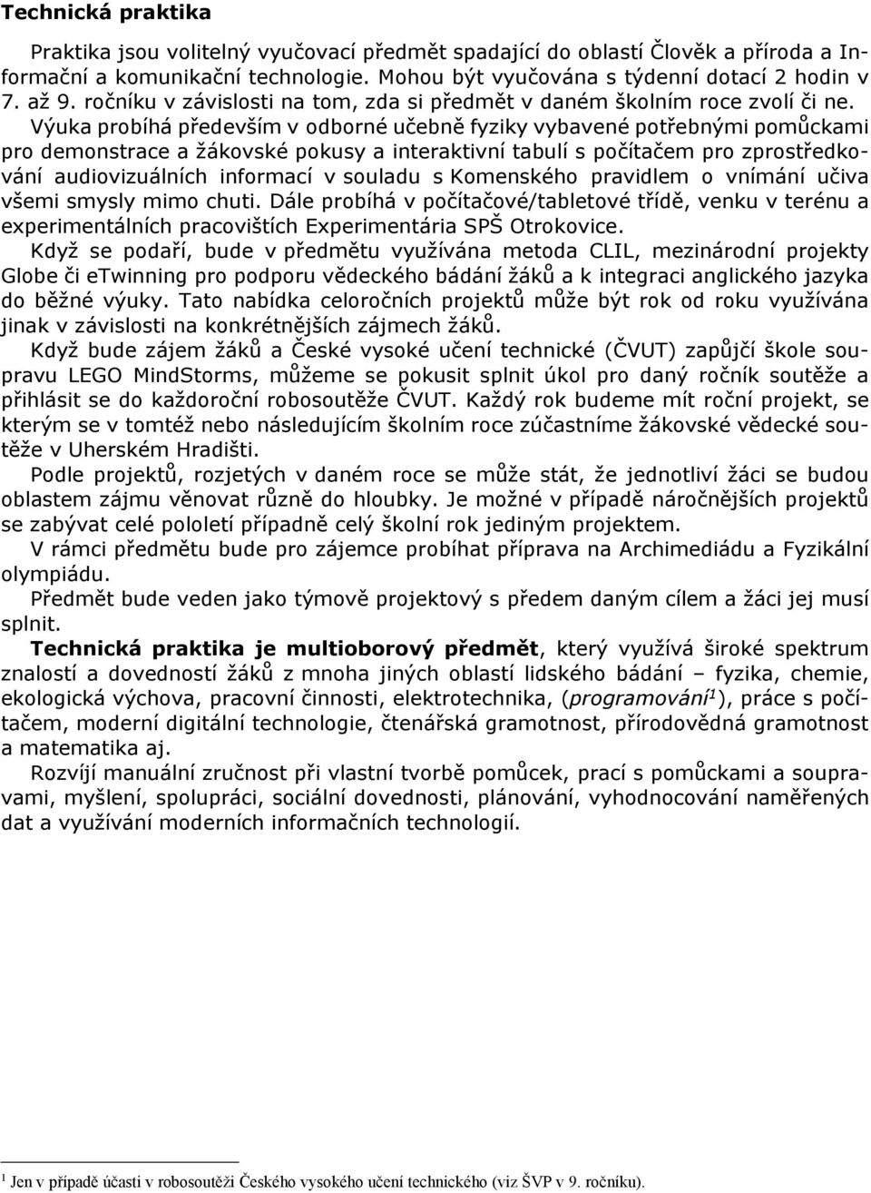 Výuka probíhá především v odborné učebně fyziky vybavené potřebnými pomůckami pro demonstrace a žákovské pokusy a interaktivní tabulí s počítačem pro zprostředkování audiovizuálních informací v