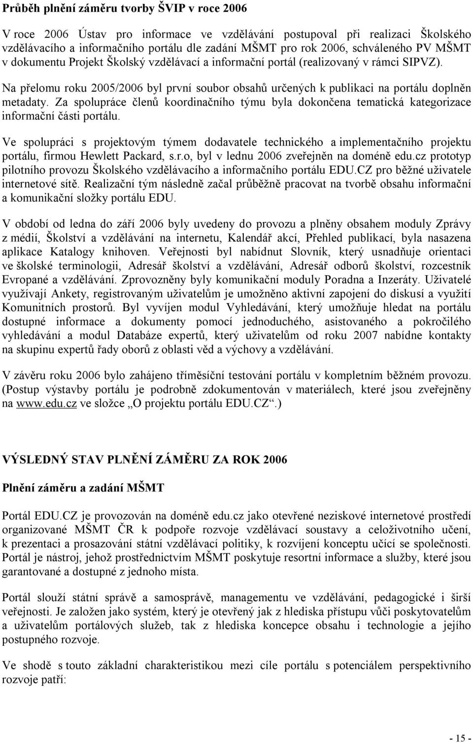 Na přelomu roku 2005/2006 byl první soubor obsahů určených k publikaci na portálu doplněn metadaty.