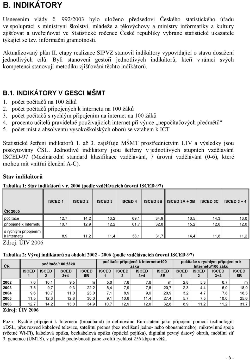 České republiky vybrané statistické ukazatele týkající se tzv. informační gramotnosti. Aktualizovaný plán II. etapy realizace SIPVZ stanovil indikátory vypovídající o stavu dosažení jednotlivých cílů.
