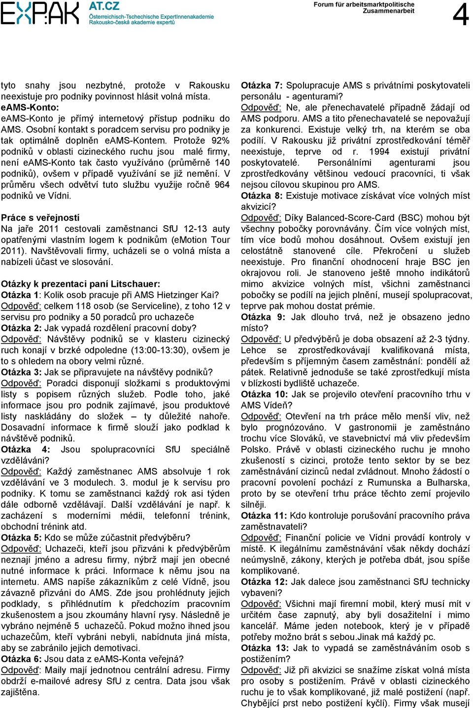 Protože 92% podniků v oblasti cizineckého ruchu jsou malé firmy, není eams-konto tak často využíváno (průměrně 140 podniků), ovšem v případě využívání se již nemění.