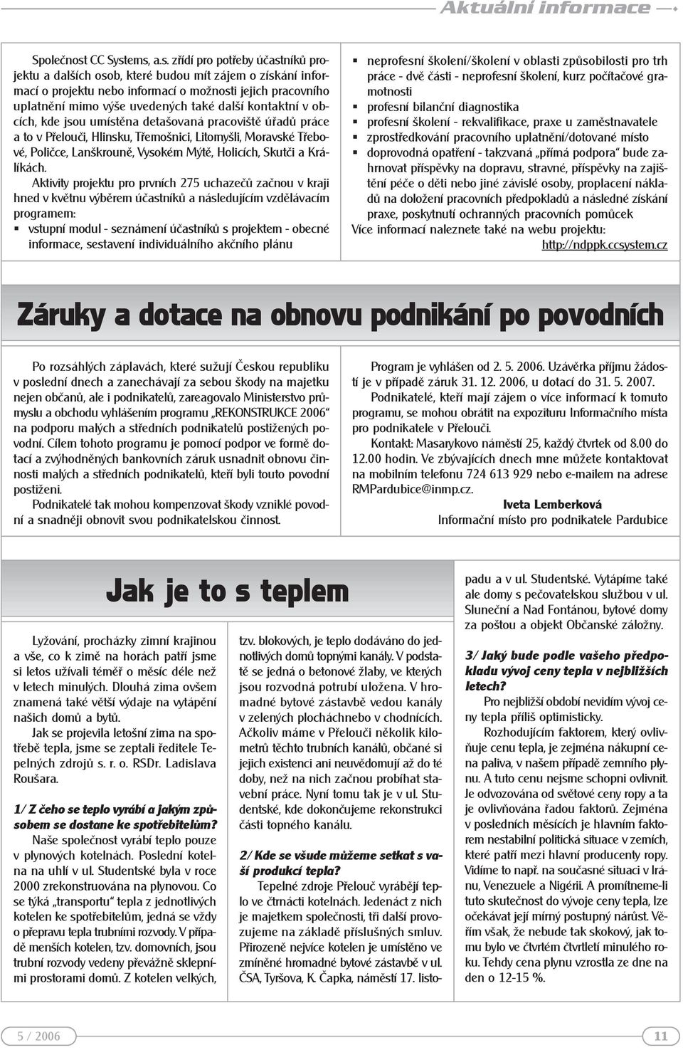 ems, a.s. zřídí pro potřeby účastníků projektu a dalších osob, které budou mít zájem o získání informací o projektu nebo informací o možnosti jejich pracovního uplatnění mimo výše uvedených také