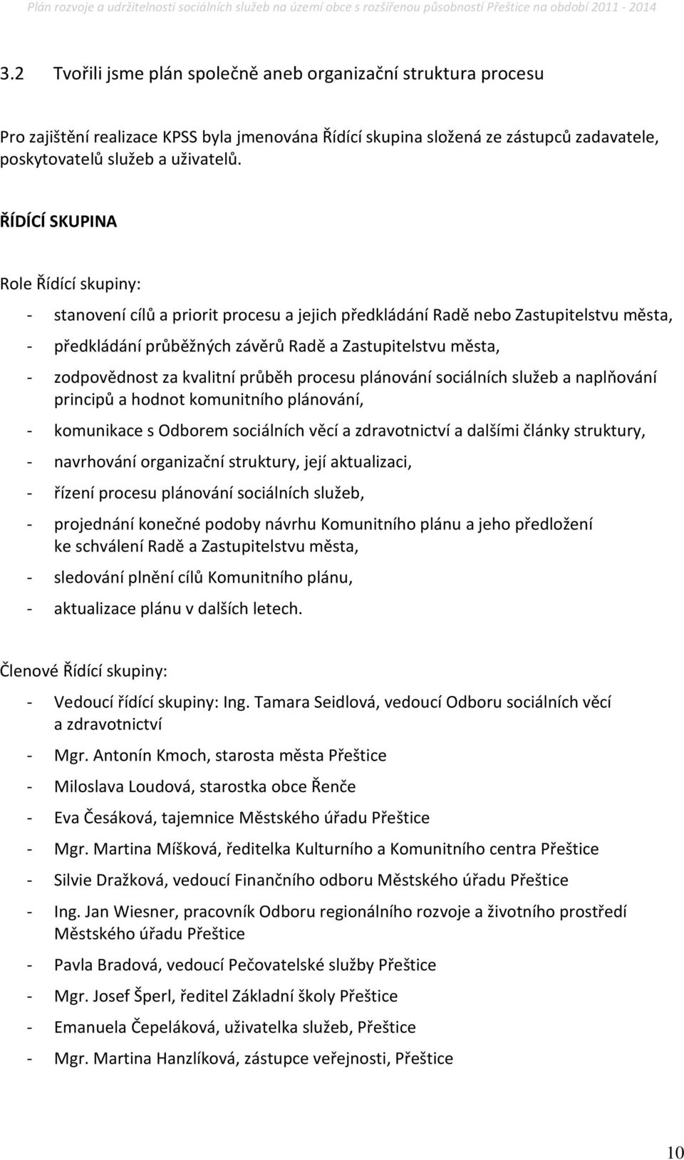 za kvalitní průběh procesu plánování sociálních služeb a naplňování principů a hodnot komunitního plánování, - komunikace s Odborem sociálních věcí a zdravotnictví a dalšími články struktury, -