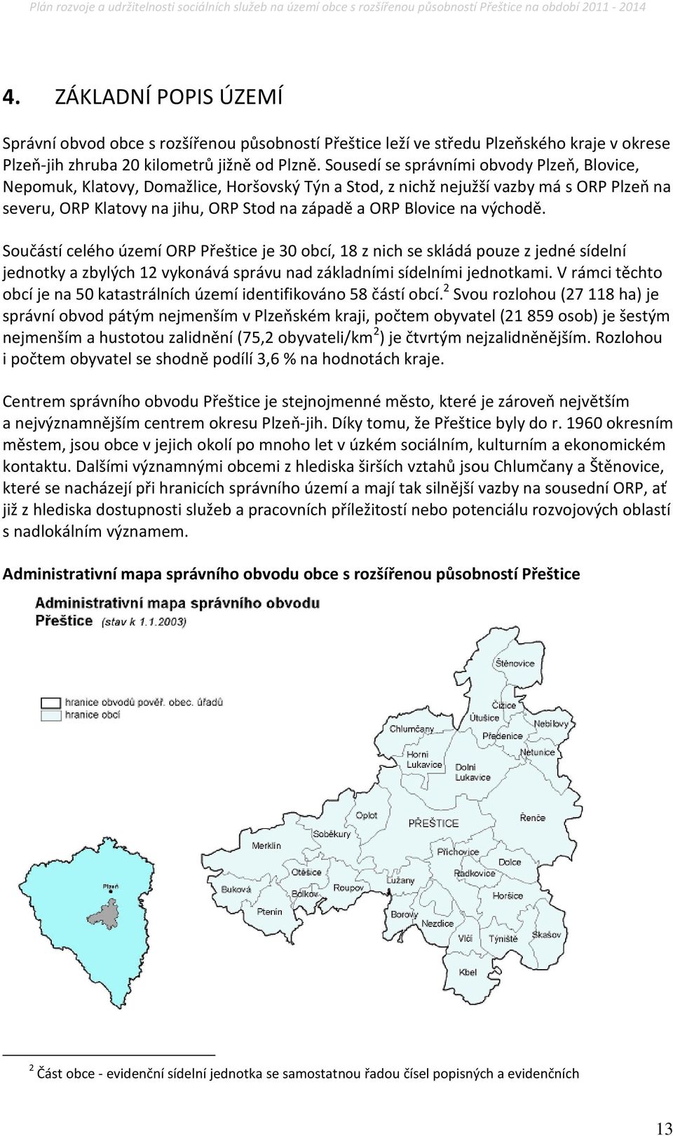 východě. Součástí celého území ORP Přeštice je 30 obcí, 18 z nich se skládá pouze z jedné sídelní jednotky a zbylých 12 vykonává správu nad základními sídelními jednotkami.