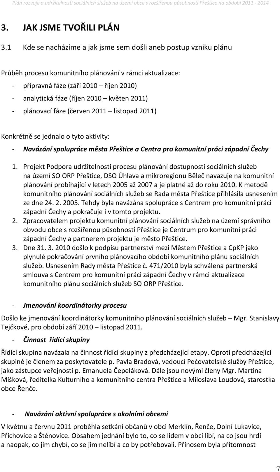 2011) - plánovací fáze (červen 2011 listopad 2011) Konkrétně se jednalo o tyto aktivity: - Navázání spolupráce města Přeštice a Centra pro komunitní práci západní Čechy 1.