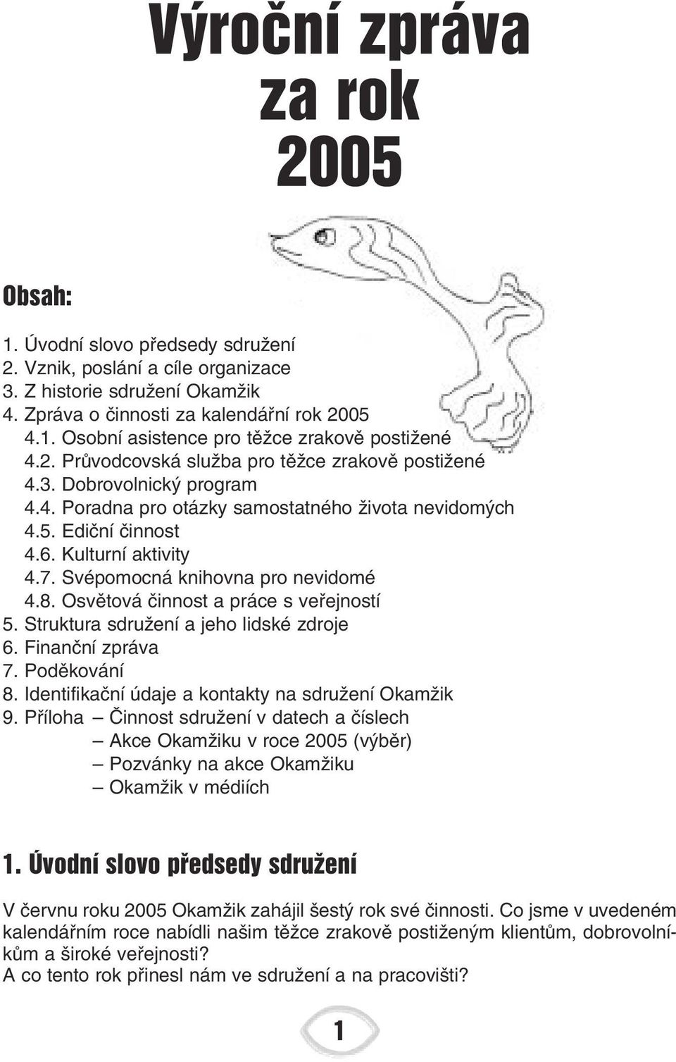 Svépomocná knihovna pro nevidomé 4.8. Osvûtová ãinnost a práce s vefiejností 5. Struktura sdruïení a jeho lidské zdroje 6. Finanãní zpráva 7. Podûkování 8.