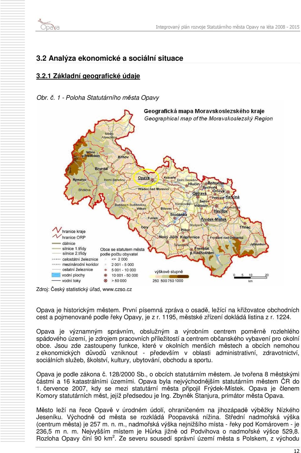 Opava je významným správním, obslužným a výrobním centrem poměrně rozlehlého spádového území, je zdrojem pracovních příležitostí a centrem občanského vybavení pro okolní obce.