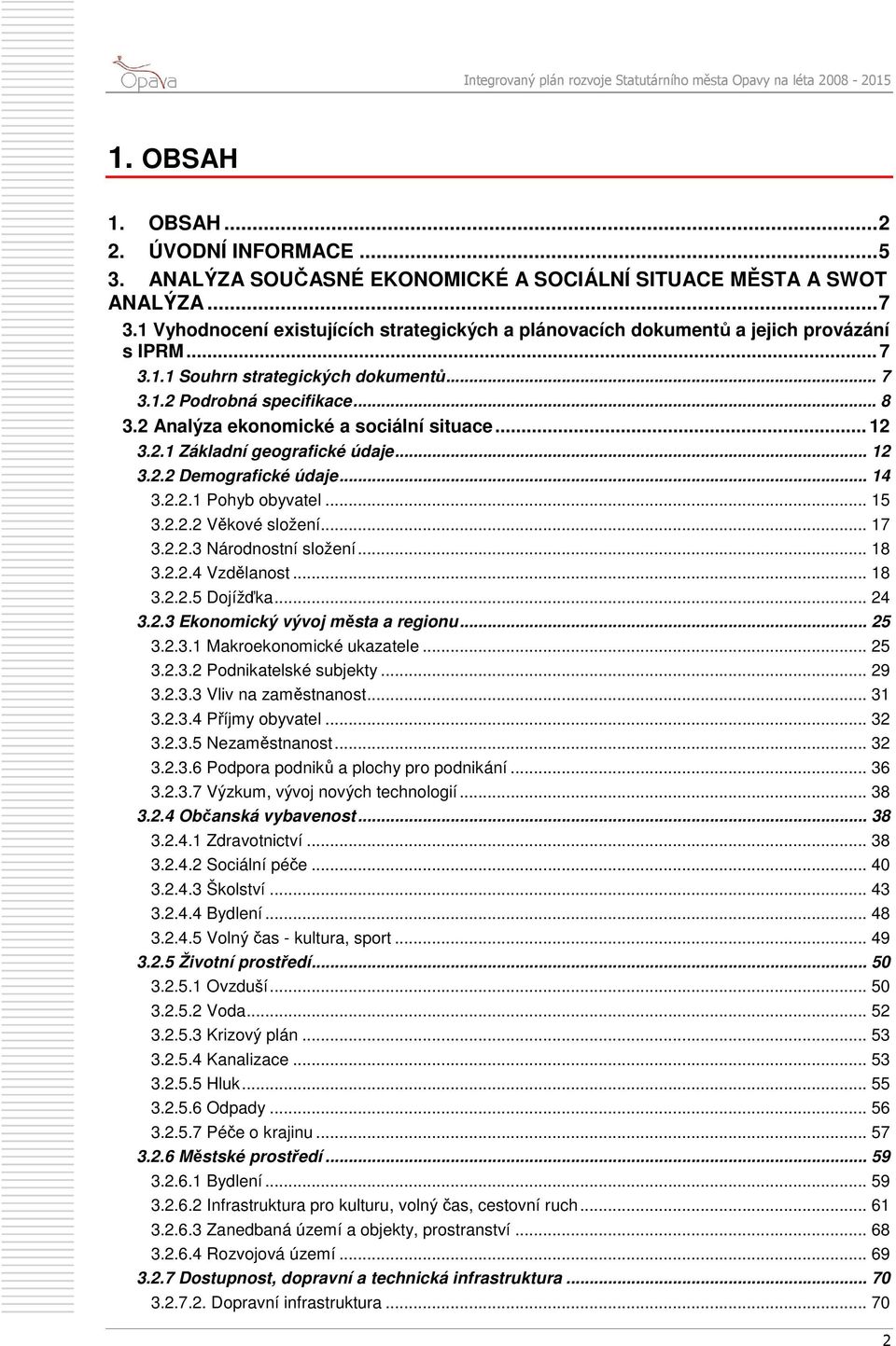 2 Analýza ekonomické a sociální situace... 12 3.2.1 Základní geografické údaje... 12 3.2.2 Demografické údaje... 14 3.2.2.1 Pohyb obyvatel... 15 3.2.2.2 Věkové složení... 17 3.2.2.3 Národnostní složení.