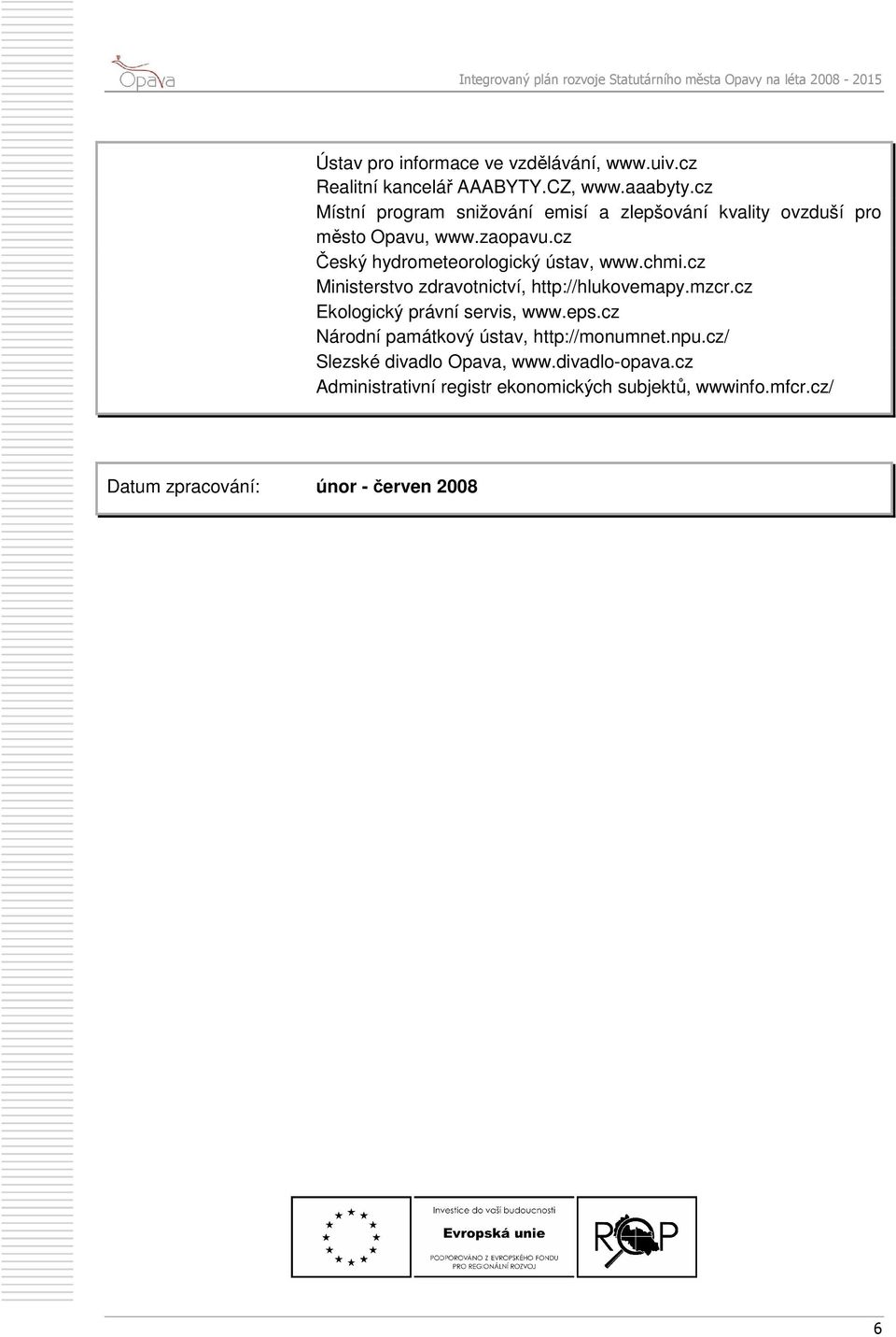 cz Český hydrometeorologický ústav, www.chmi.cz Ministerstvo zdravotnictví, http://hlukovemapy.mzcr.