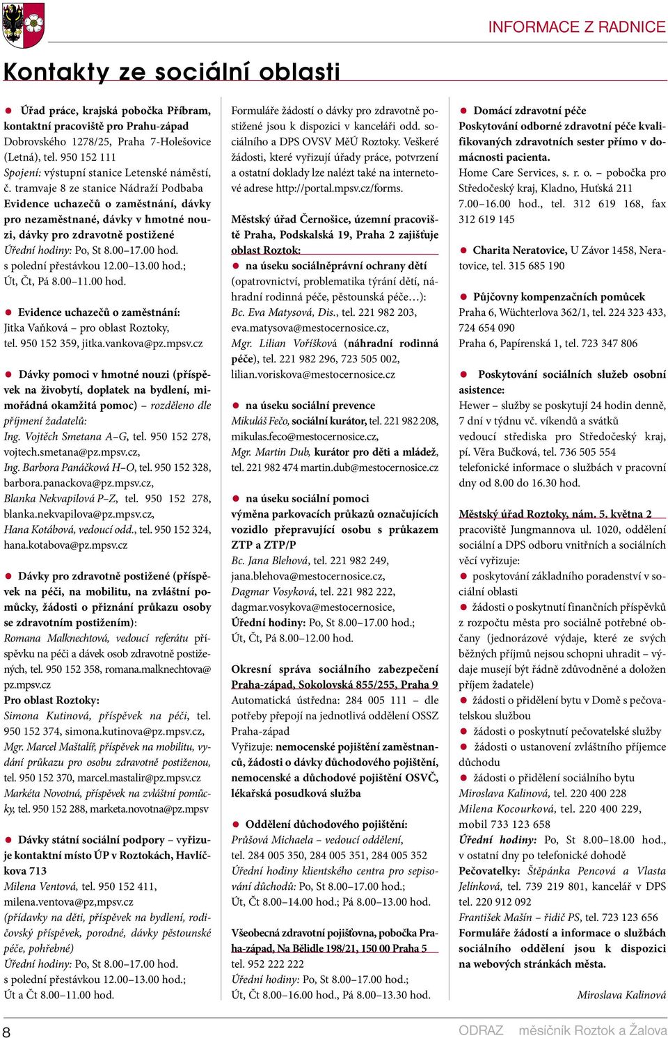 tramvaje 8 ze stanice Nádraží Podbaba Evidence uchazečů o zaměstnání, dávky pro nezaměstnané, dávky v hmotné nouzi, dávky pro zdravotně postižené Úřední hodiny: Po, St 8.00 17.00 hod.