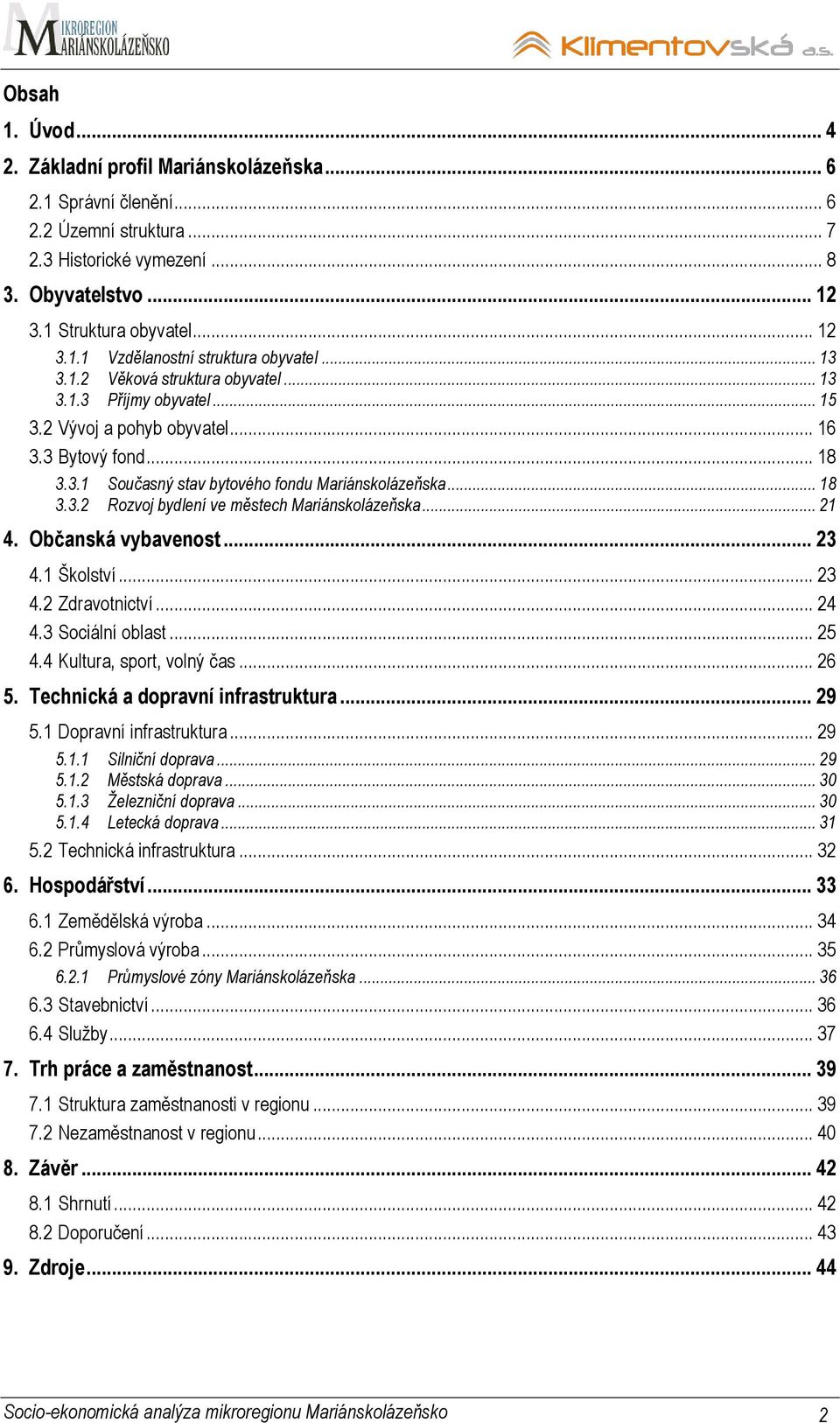 .. 21 4. Občanská vybavenost... 23 4.1 Školství... 23 4.2 Zdravotnictví... 24 4.3 Sociální oblast... 25 4.4 Kultura, sport, volný čas... 26 5. Technická a dopravní infrastruktura... 29 5.