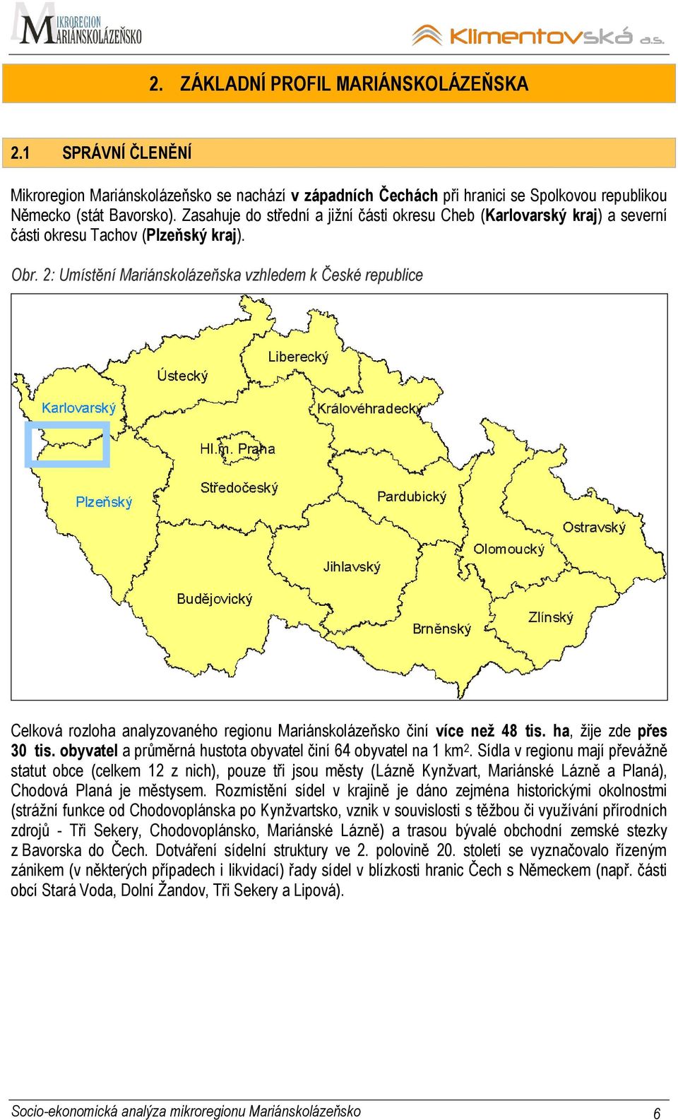 2: Umístění Mariánskolázeňska vzhledem k České republice Celková rozloha analyzovaného regionu Mariánskolázeňsko činí více neţ 48 tis. ha, ţije zde přes 30 tis.