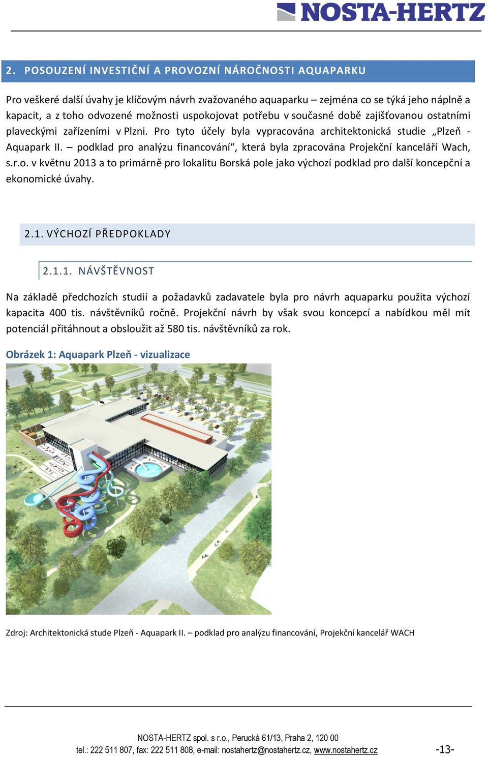 podklad pro analýzu financování, která byla zpracována Projekční kanceláří Wach, s.r.o. v květnu 2013 a to primárně pro lokalitu Borská pole jako výchozí podklad pro další koncepční a ekonomické úvahy.