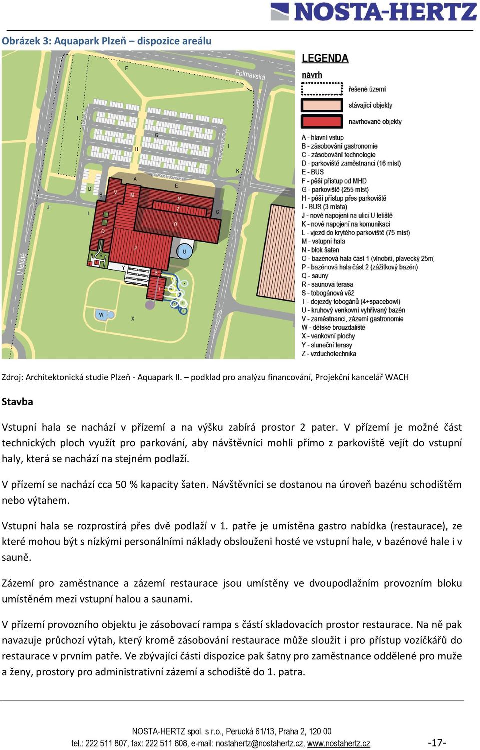 V přízemí je možné část technických ploch využít pro parkování, aby návštěvníci mohli přímo z parkoviště vejít do vstupní haly, která se nachází na stejném podlaží.