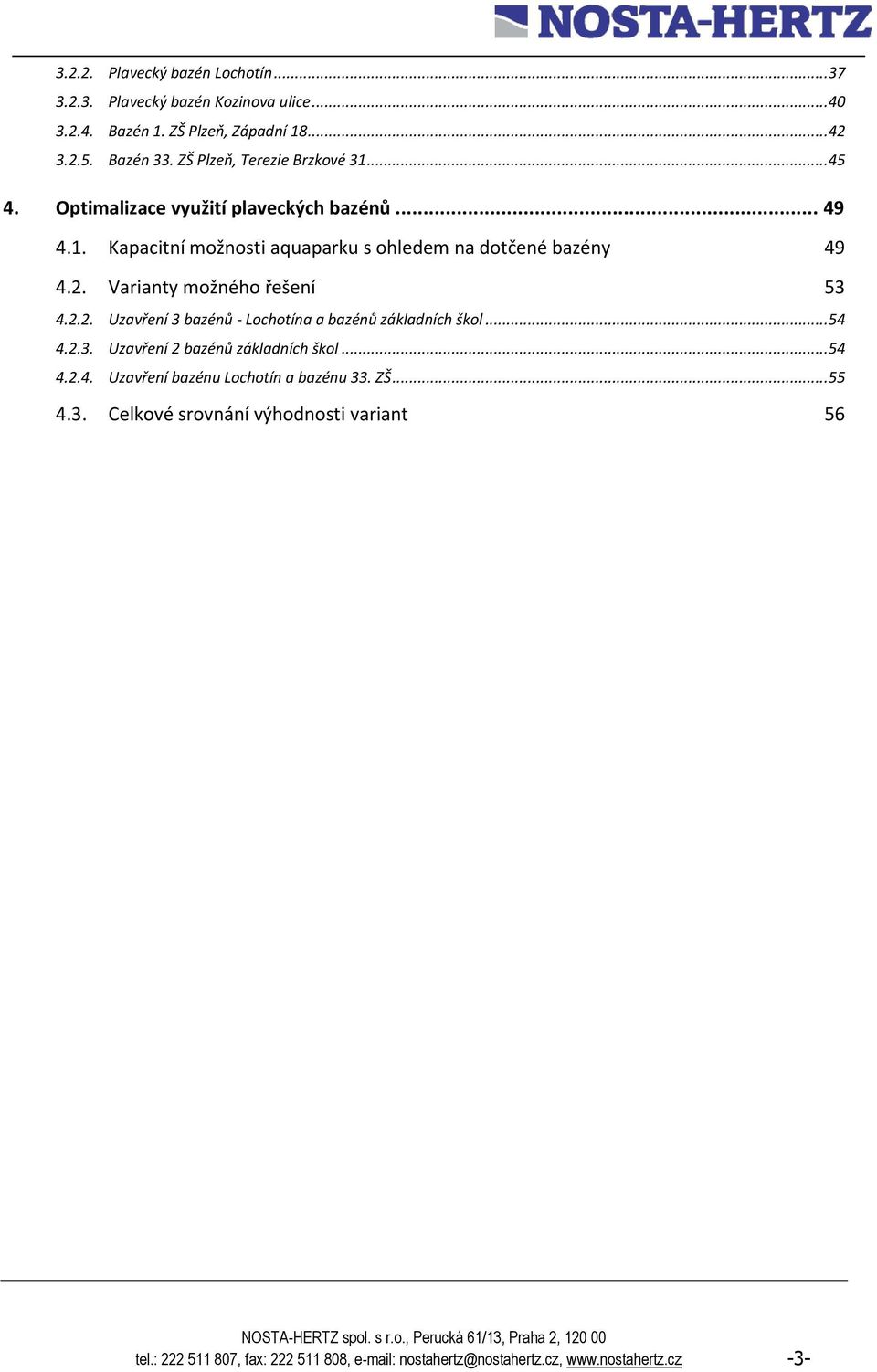 Varianty možného řešení 53 4.2.2. Uzavření 3 bazénů - Lochotína a bazénů základních škol...54 4.2.3. Uzavření 2 bazénů základních škol...54 4.2.4. Uzavření bazénu Lochotín a bazénu 33.