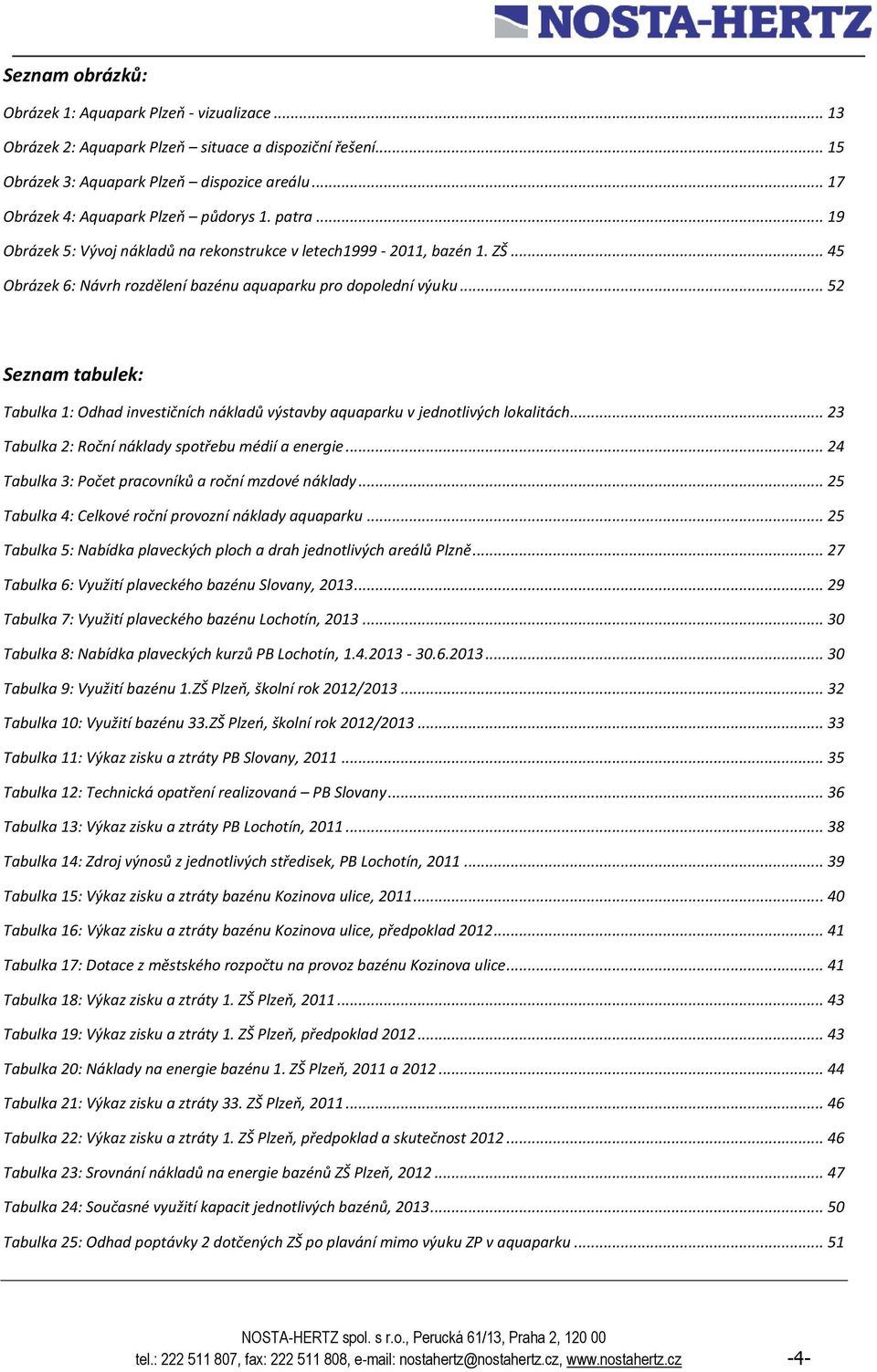 .. 52 Seznam tabulek: Tabulka 1: Odhad investičních nákladů výstavby aquaparku v jednotlivých lokalitách... 23 Tabulka 2: Roční náklady spotřebu médií a energie.