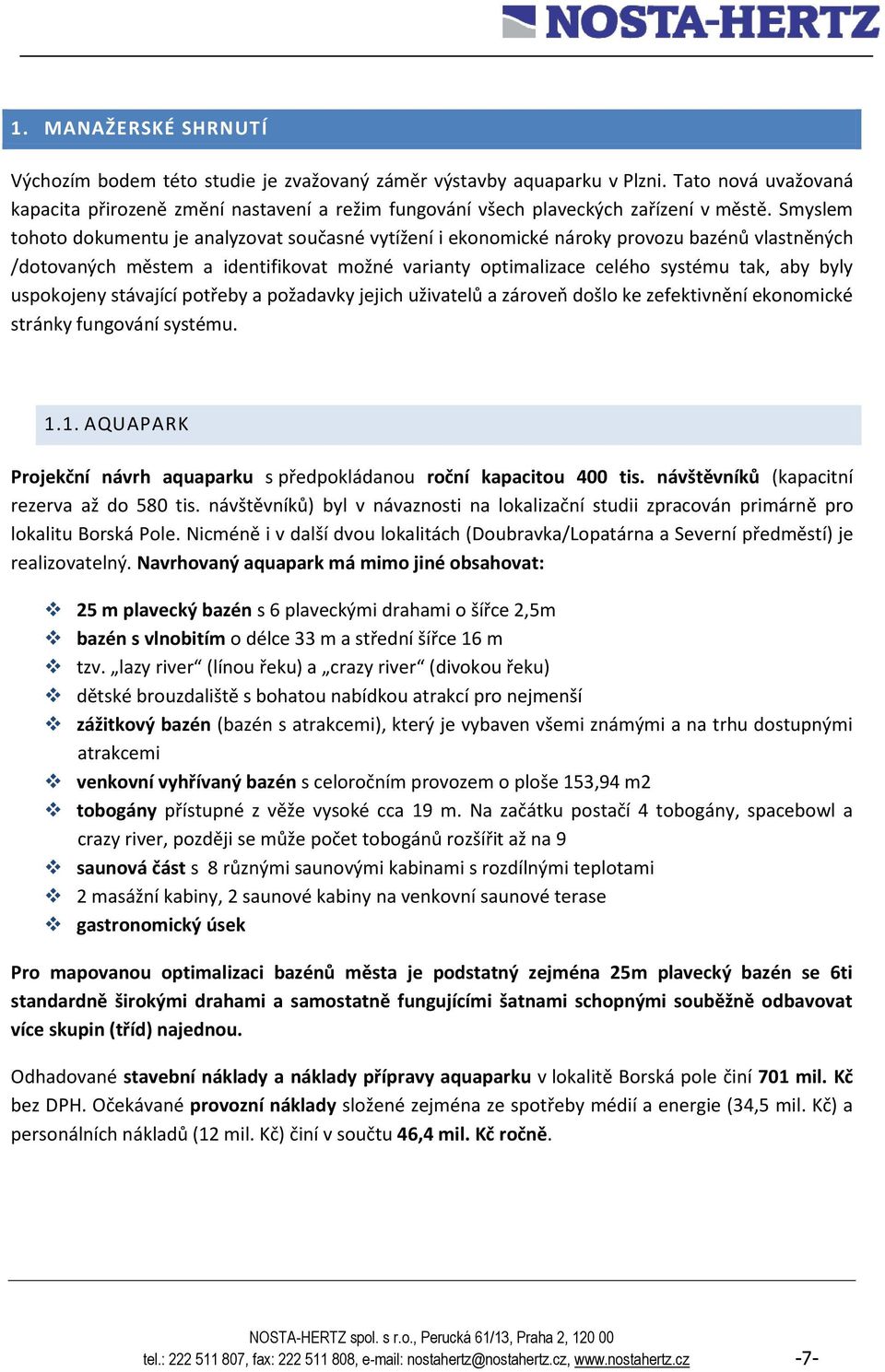 Smyslem tohoto dokumentu je analyzovat současné vytížení i ekonomické nároky provozu bazénů vlastněných /dotovaných městem a identifikovat možné varianty optimalizace celého systému tak, aby byly