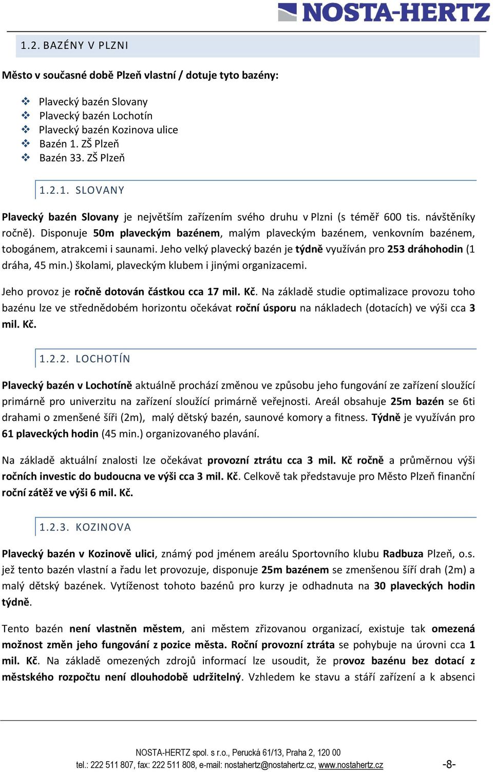 Jeho velký plavecký bazén je týdně využíván pro 253 dráhohodin (1 dráha, 45 min.) školami, plaveckým klubem i jinými organizacemi. Jeho provoz je ročně dotován částkou cca 17 mil. Kč.