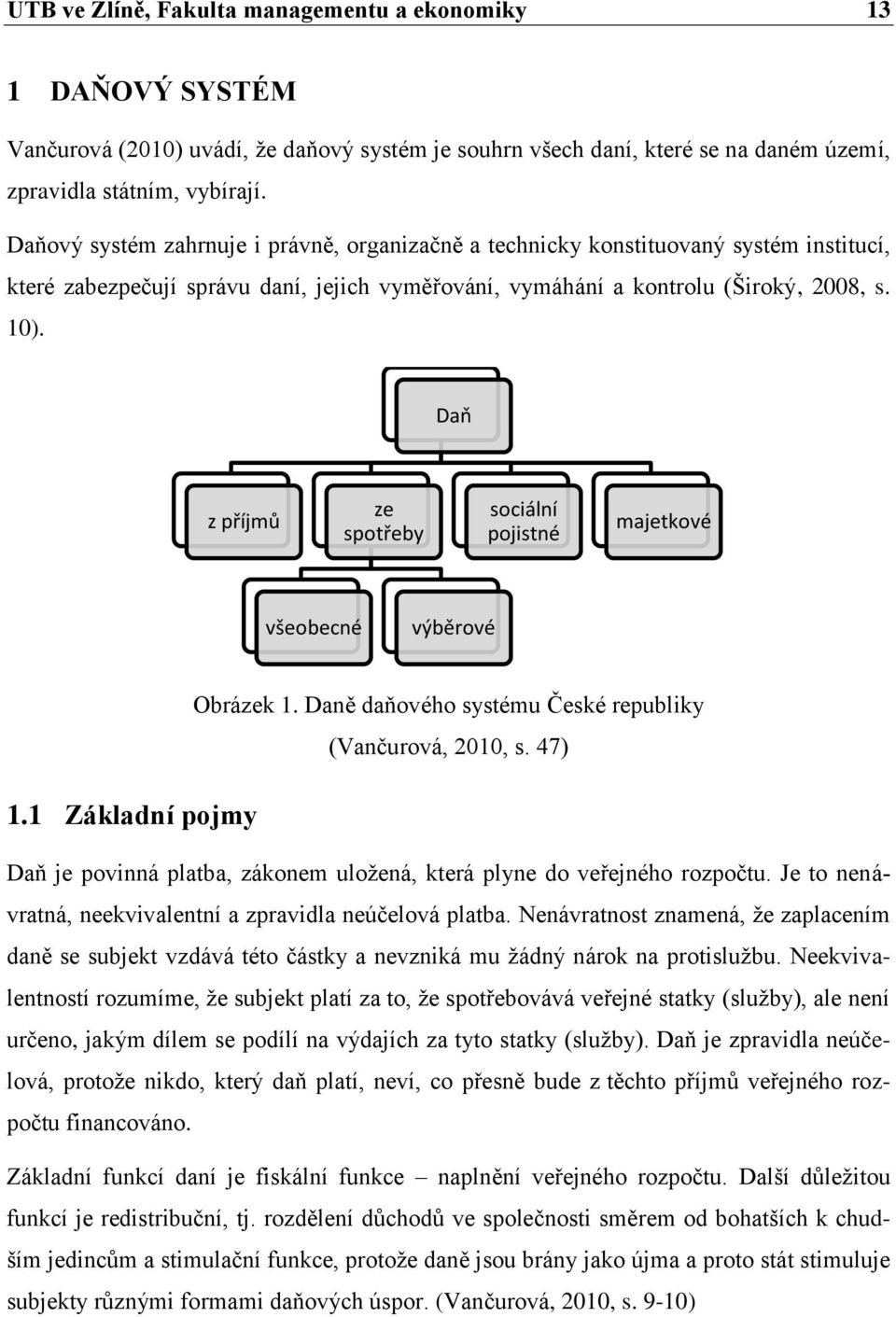 Daň z příjmů ze spotřeby sociální pojistné majetkové všeobecné výběrové 1.1 Základní pojmy Obrázek 1. Daně daňového systému České republiky (Vančurová, 2010, s.