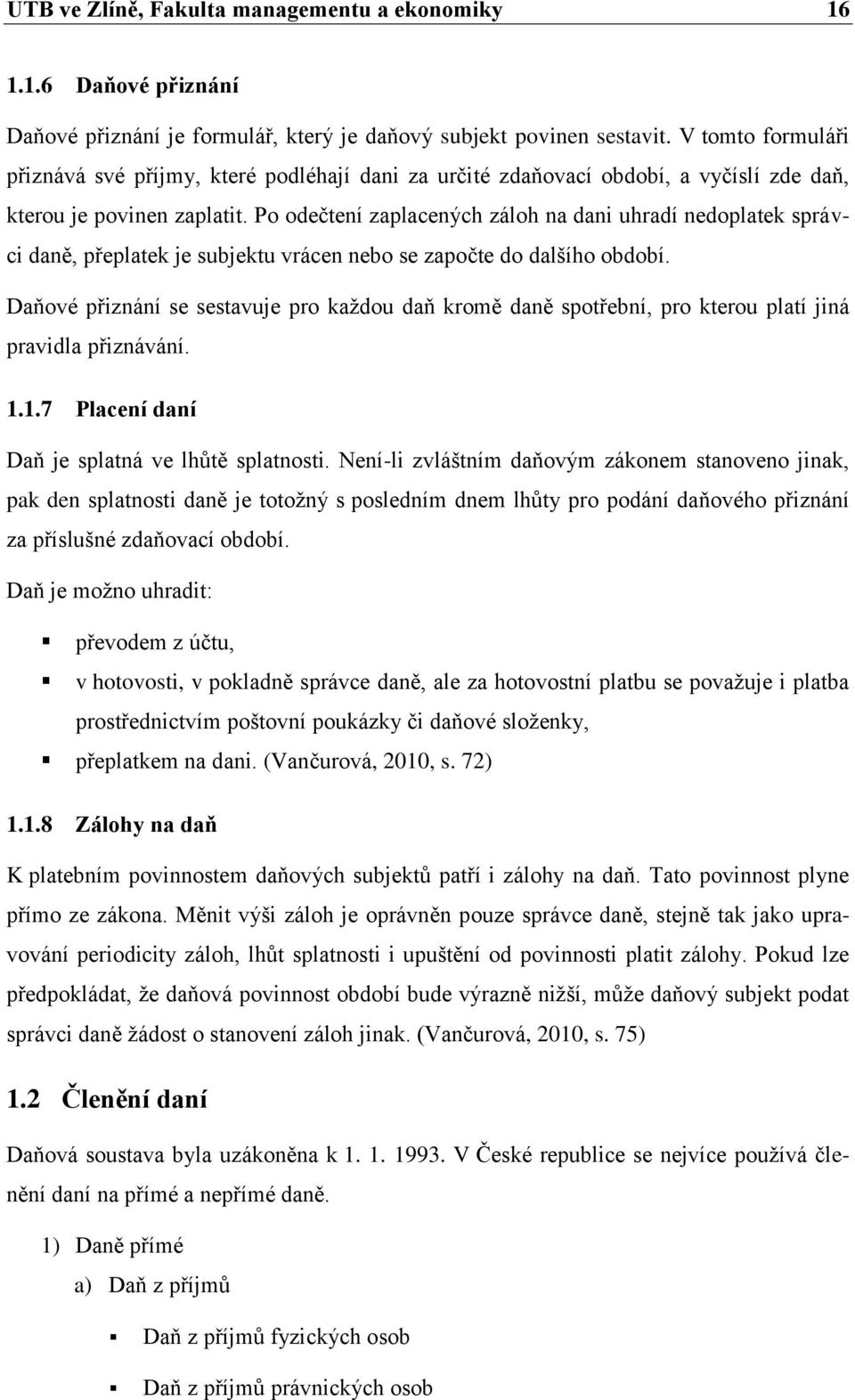 Po odečtení zaplacených záloh na dani uhradí nedoplatek správci daně, přeplatek je subjektu vrácen nebo se započte do dalšího období.