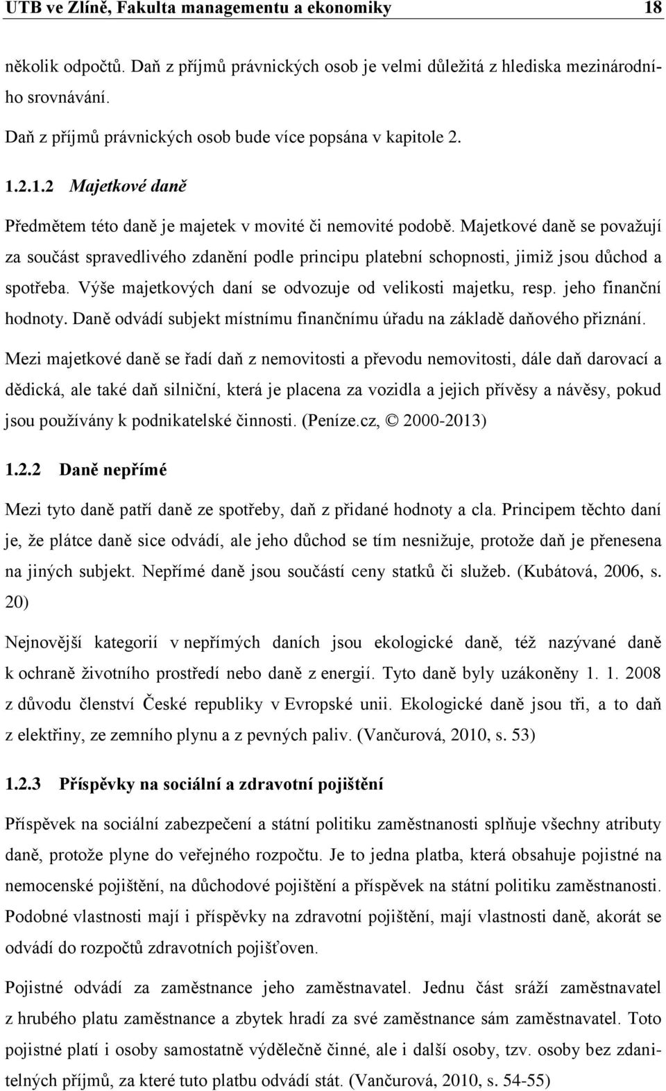 Majetkové daně se považují za součást spravedlivého zdanění podle principu platební schopnosti, jimiž jsou důchod a spotřeba. Výše majetkových daní se odvozuje od velikosti majetku, resp.