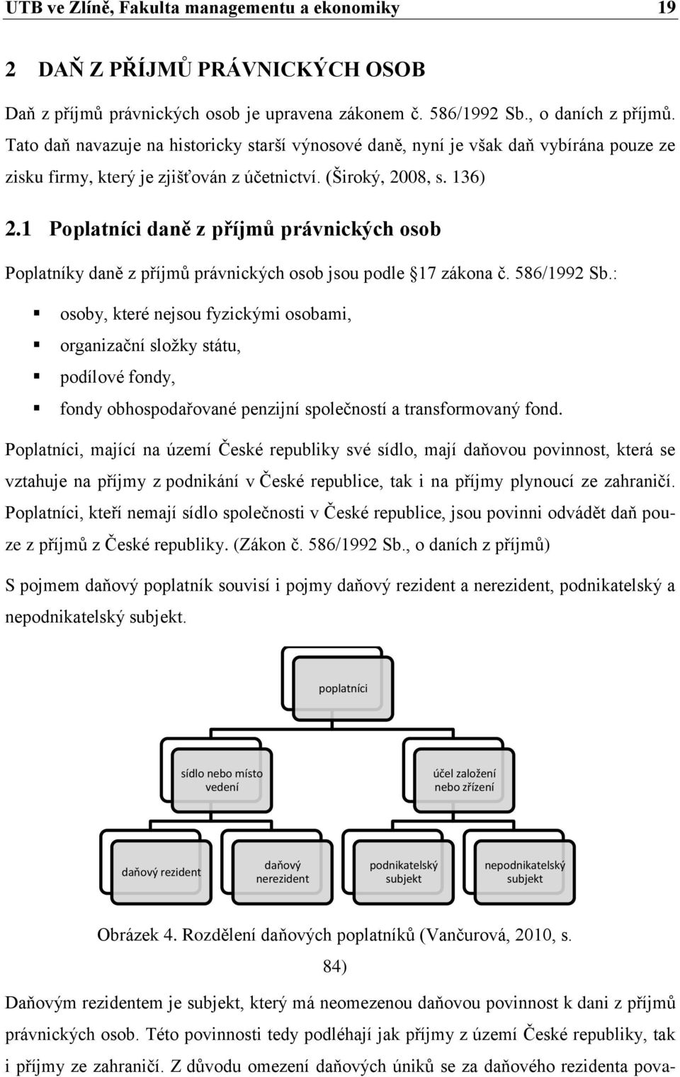 1 Poplatníci daně z příjmů právnických osob Poplatníky daně z příjmů právnických osob jsou podle 17 zákona č. 586/1992 Sb.